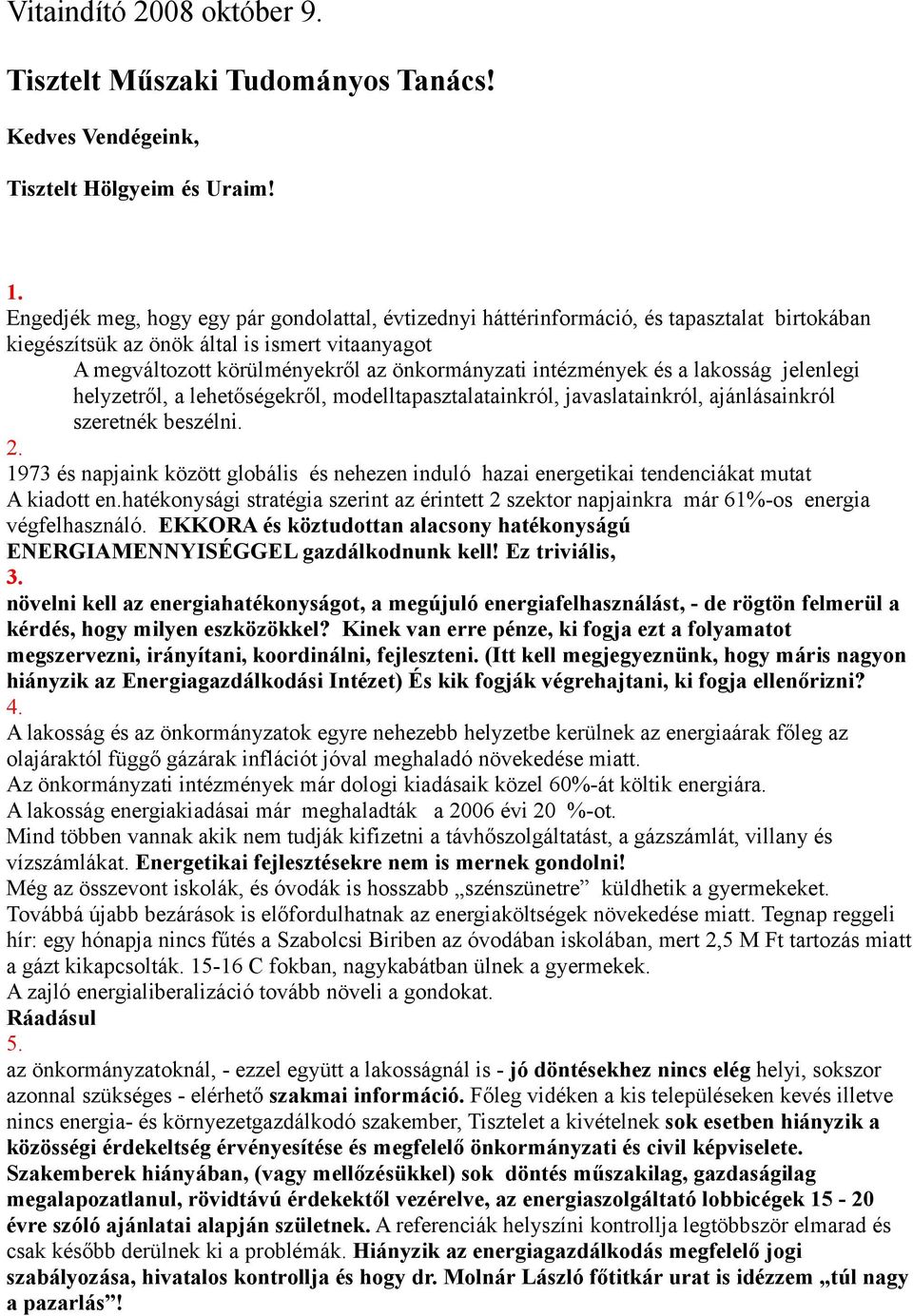 intézmények és a lakosság jelenlegi helyzetről, a lehetőségekről, modelltapasztalatainkról, javaslatainkról, ajánlásainkról szeretnék beszélni. 2.