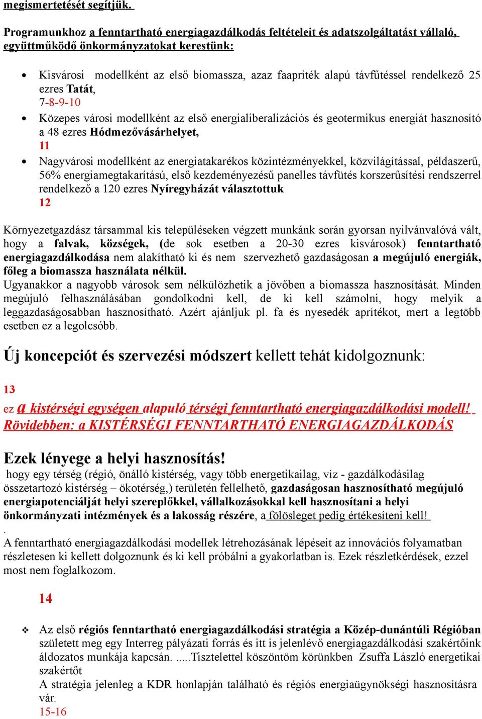 távfűtéssel rendelkező 25 ezres Tatát, 7-8-9-10 Közepes városi modellként az első energialiberalizációs és geotermikus energiát hasznosító a 48 ezres Hódmezővásárhelyet, 11 Nagyvárosi modellként az