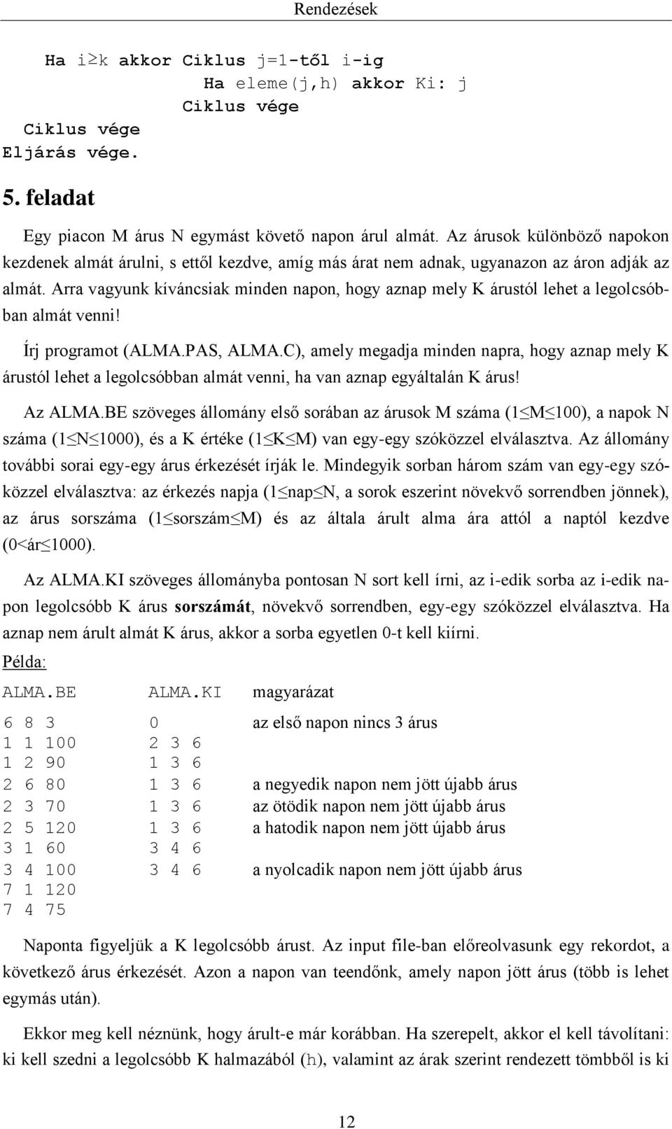 Arra vagyunk kíváncsiak minden napon, hogy aznap mely K árustól lehet a legolcsóbban almát venni! Írj programot (ALMA.PAS, ALMA.