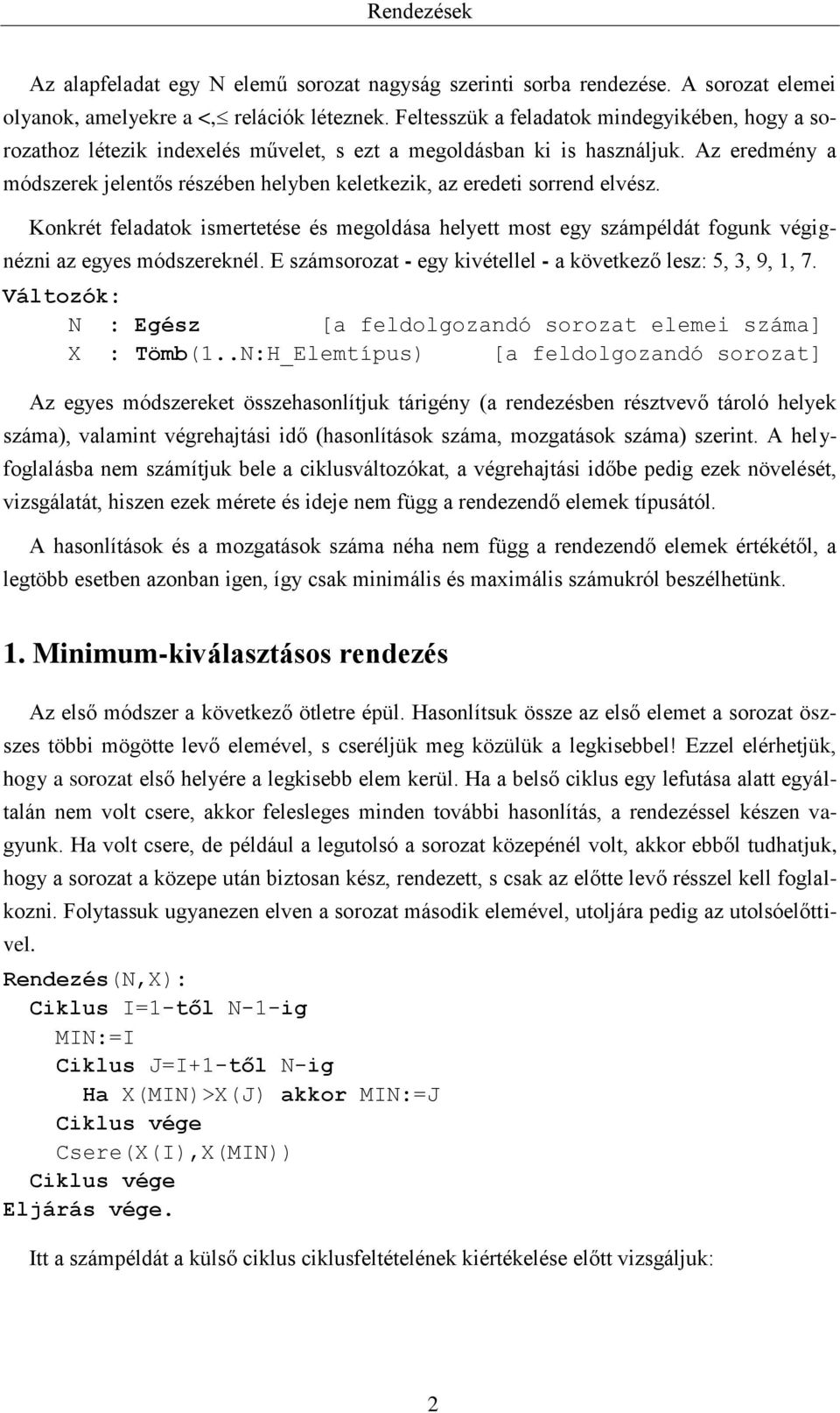 Az eredmény a módszerek jelentős részében helyben keletkezik, az eredeti sorrend elvész. Konkrét feladatok ismertetése és megoldása helyett most egy számpéldát fogunk végignézni az egyes módszereknél.