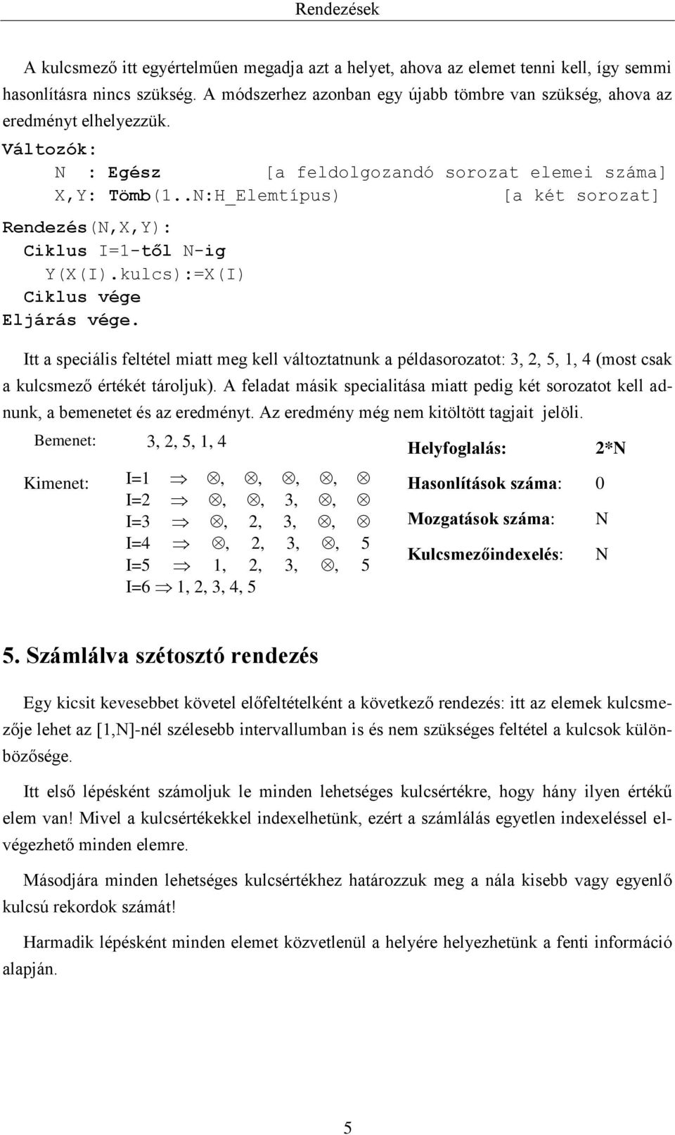 kulcs):=X(I) Itt a speciális feltétel miatt meg kell változtatnunk a példasorozatot: 3, 2, 5, 1, 4 (most csak a kulcsmező értékét tároljuk).