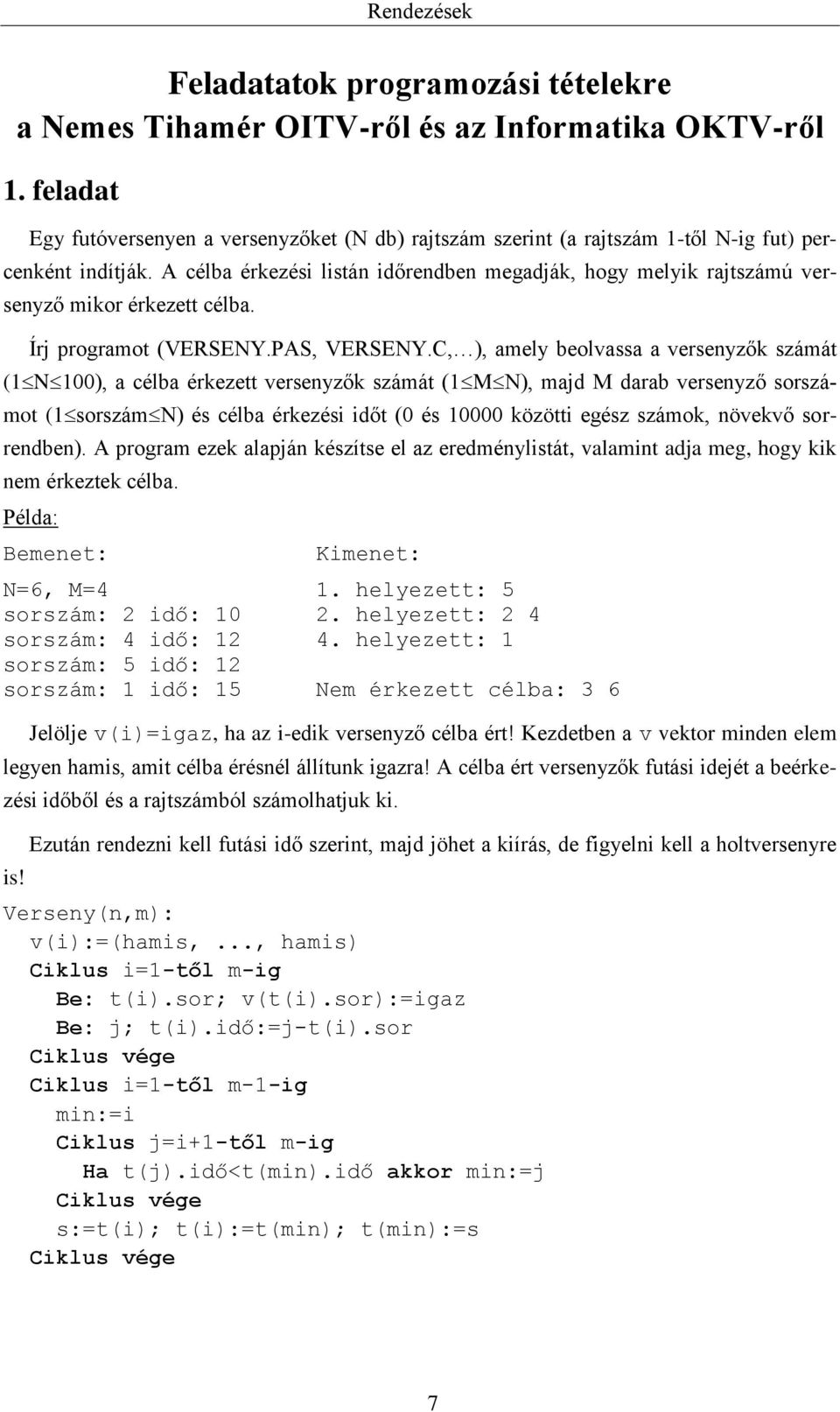 A célba érkezési listán időrendben megadják, hogy melyik rajtszámú versenyző mikor érkezett célba. Írj programot (VERSENY.PAS, VERSENY.