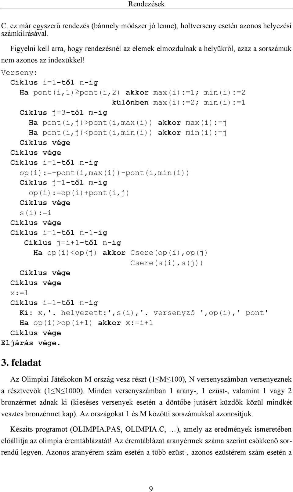 Verseny: Ciklus i=1-től n-ig Ha pont(i,1) pont(i,2) akkor max(i):=1; min(i):=2 különben max(i):=2; min(i):=1 Ciklus j=3-tól m-ig Ha pont(i,j)>pont(i,max(i)) akkor max(i):=j Ha