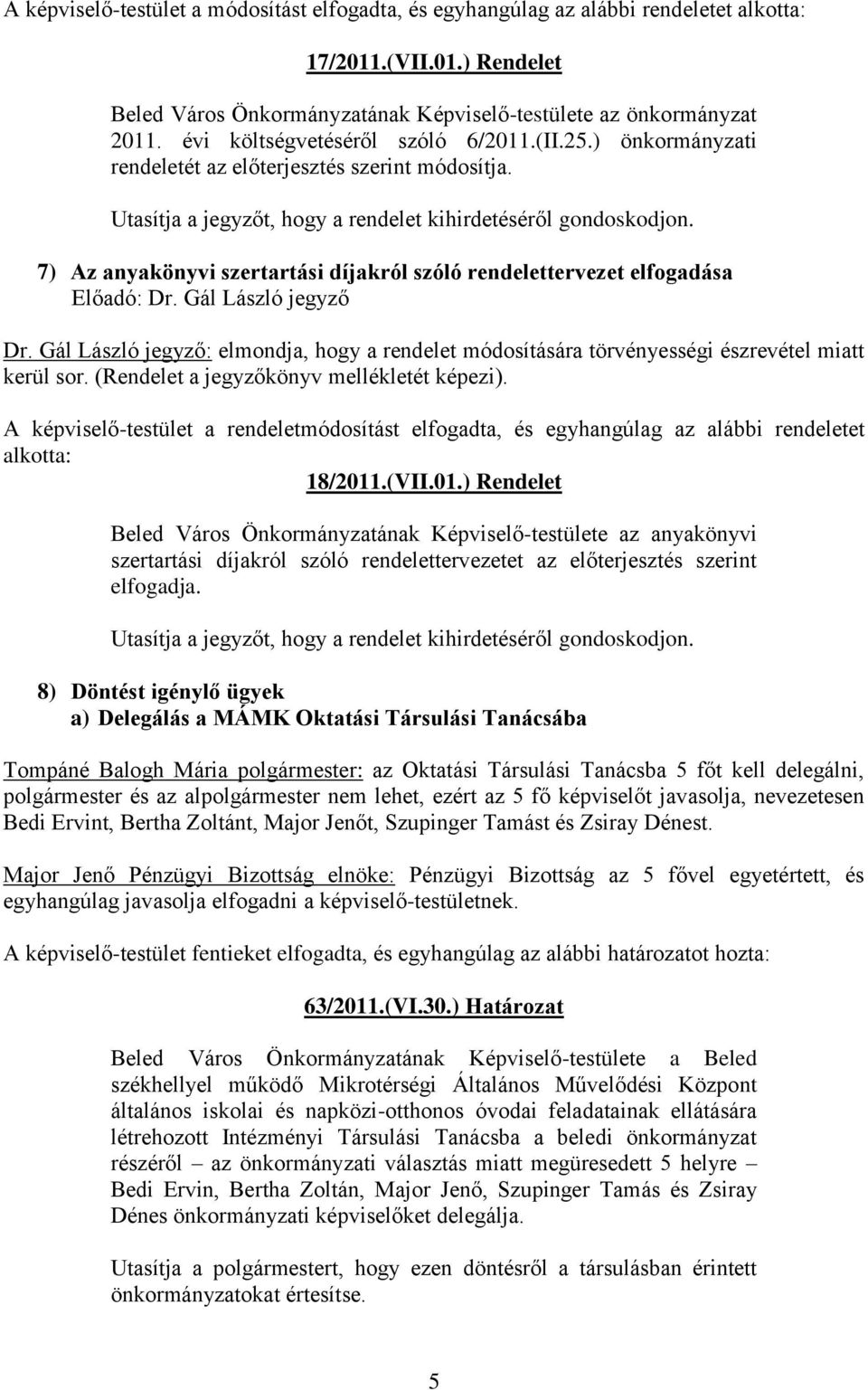 7) Az anyakönyvi szertartási díjakról szóló rendelettervezet elfogadása Dr. Gál László jegyző: elmondja, hogy a rendelet módosítására törvényességi észrevétel miatt kerül sor.