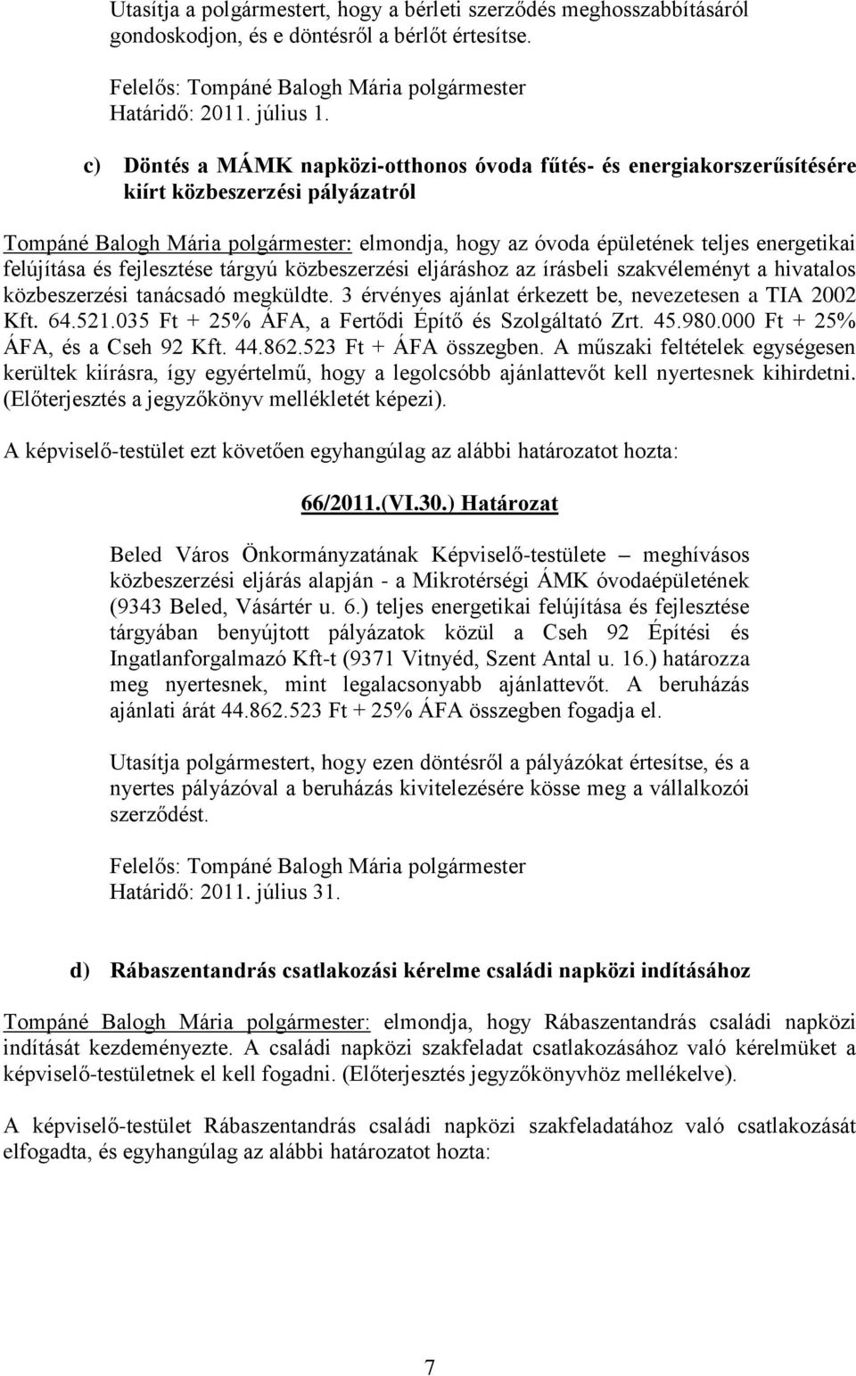 felújítása és fejlesztése tárgyú közbeszerzési eljáráshoz az írásbeli szakvéleményt a hivatalos közbeszerzési tanácsadó megküldte. 3 érvényes ajánlat érkezett be, nevezetesen a TIA 2002 Kft. 64.521.