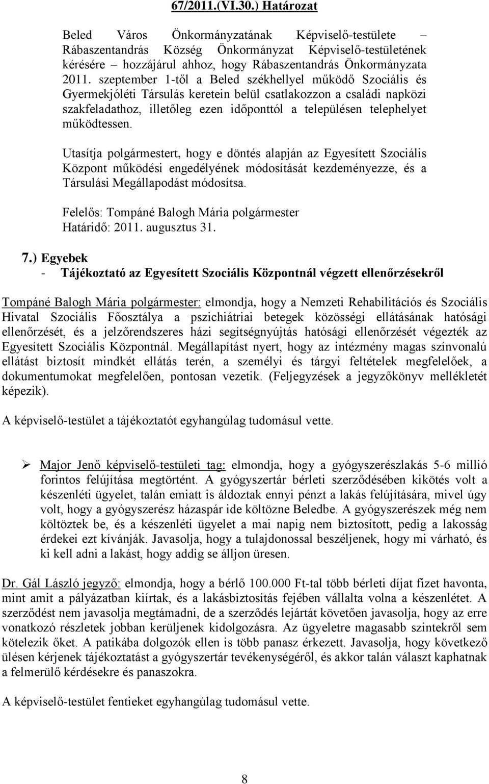 szeptember 1-től a Beled székhellyel működő Szociális és Gyermekjóléti Társulás keretein belül csatlakozzon a családi napközi szakfeladathoz, illetőleg ezen időponttól a településen telephelyet