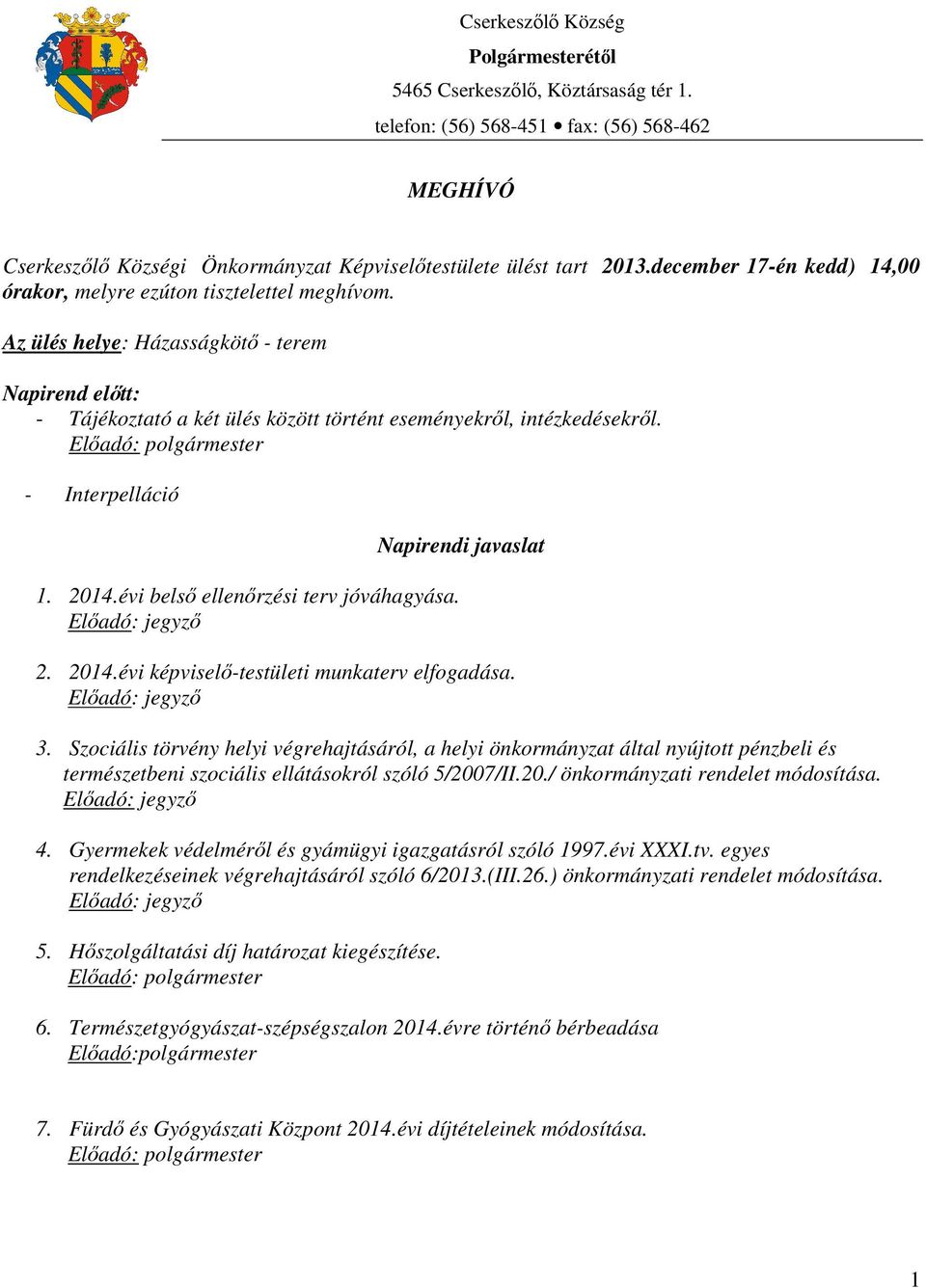 - Interpelláció 1. 2014.évi belső ellenőrzési terv jóváhagyása. Előadó: jegyző Napirendi javaslat 2. 2014.évi képviselő-testületi munkaterv elfogadása. Előadó: jegyző 3.