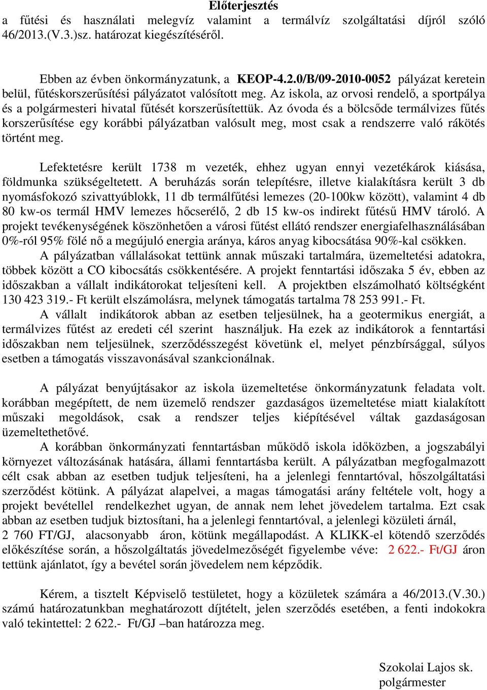 Az óvoda és a bölcsőde termálvizes fűtés korszerűsítése egy korábbi pályázatban valósult meg, most csak a rendszerre való rákötés történt meg.