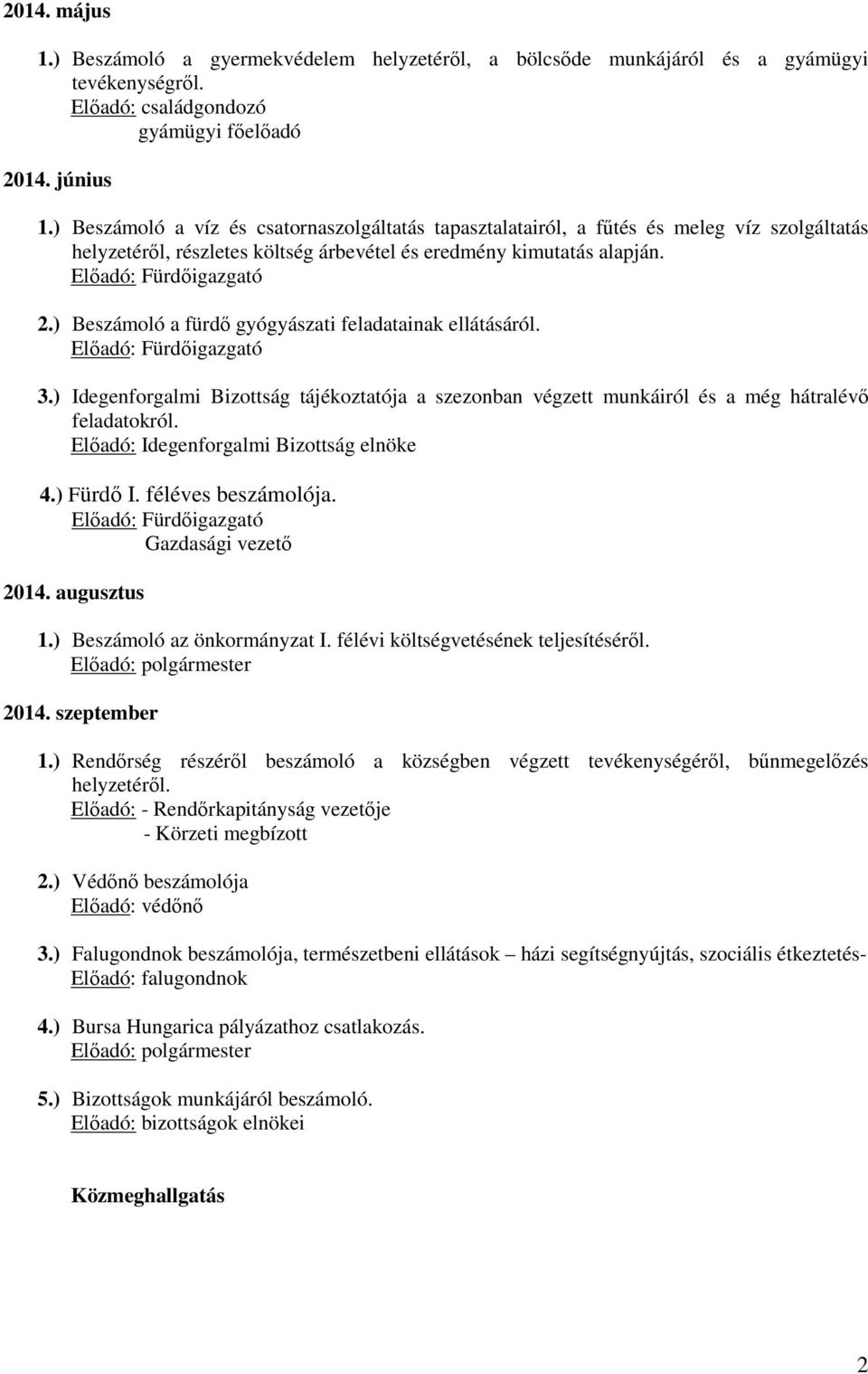 ) Beszámoló a fürdő gyógyászati feladatainak ellátásáról. Előadó: Fürdőigazgató 3.) Idegenforgalmi Bizottság tájékoztatója a szezonban végzett munkáiról és a még hátralévő feladatokról.