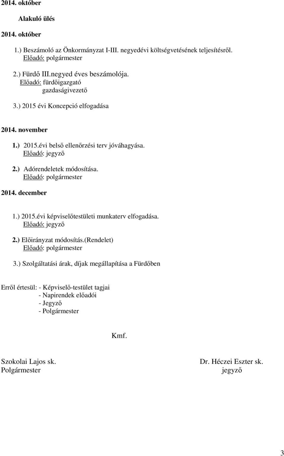 ) Adórendeletek módosítása. 2014. december 1.) 2015.évi képviselőtestületi munkaterv elfogadása. Előadó: jegyző 2.) Előirányzat módosítás.(rendelet) 3.