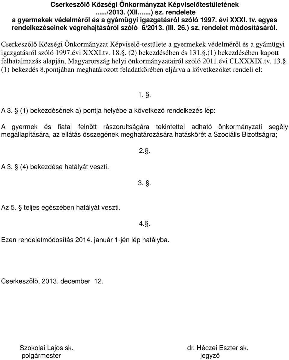 Cserkeszőlő Községi Önkormányzat Képviselő-testülete a gyermekek védelméről és a gyámügyi igazgatásról szóló 1997.évi XXXI.tv. 18.. (2) bekezdésében és 131.