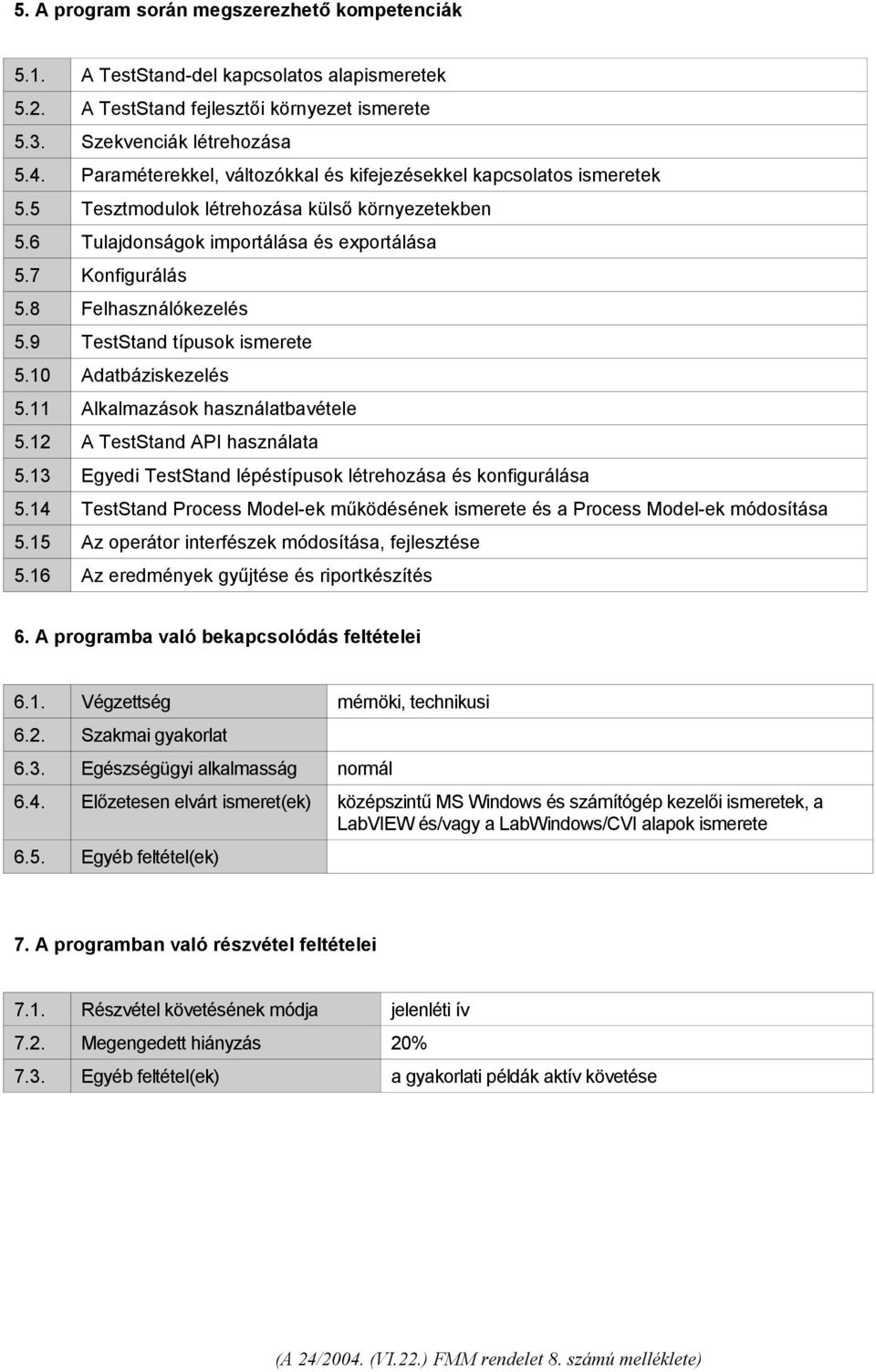 8 Felhasználókezelés 5.9 TestStand típusok ismerete 5.10 Adatbáziskezelés 5.11 Alkalmazások használatbavétele 5.12 A TestStand API használata 5.