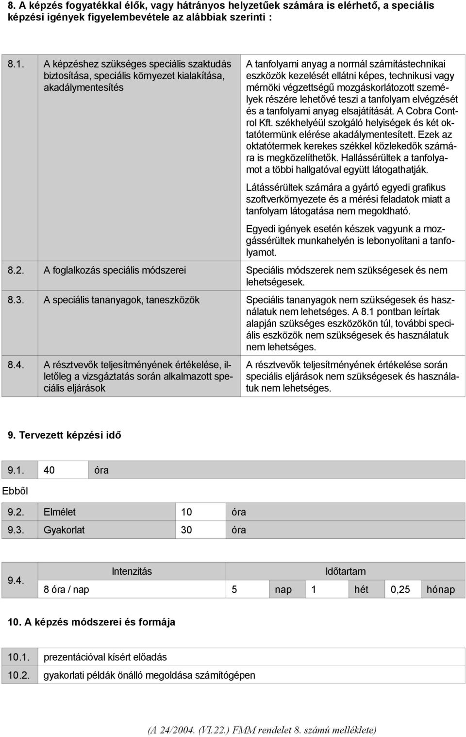 vagy mérnöki végzettségű mozgáskorlátozott személyek részére lehetővé teszi a tanfolyam elvégzését és a tanfolyami anyag elsajátítását. A Cobra Control Kft.