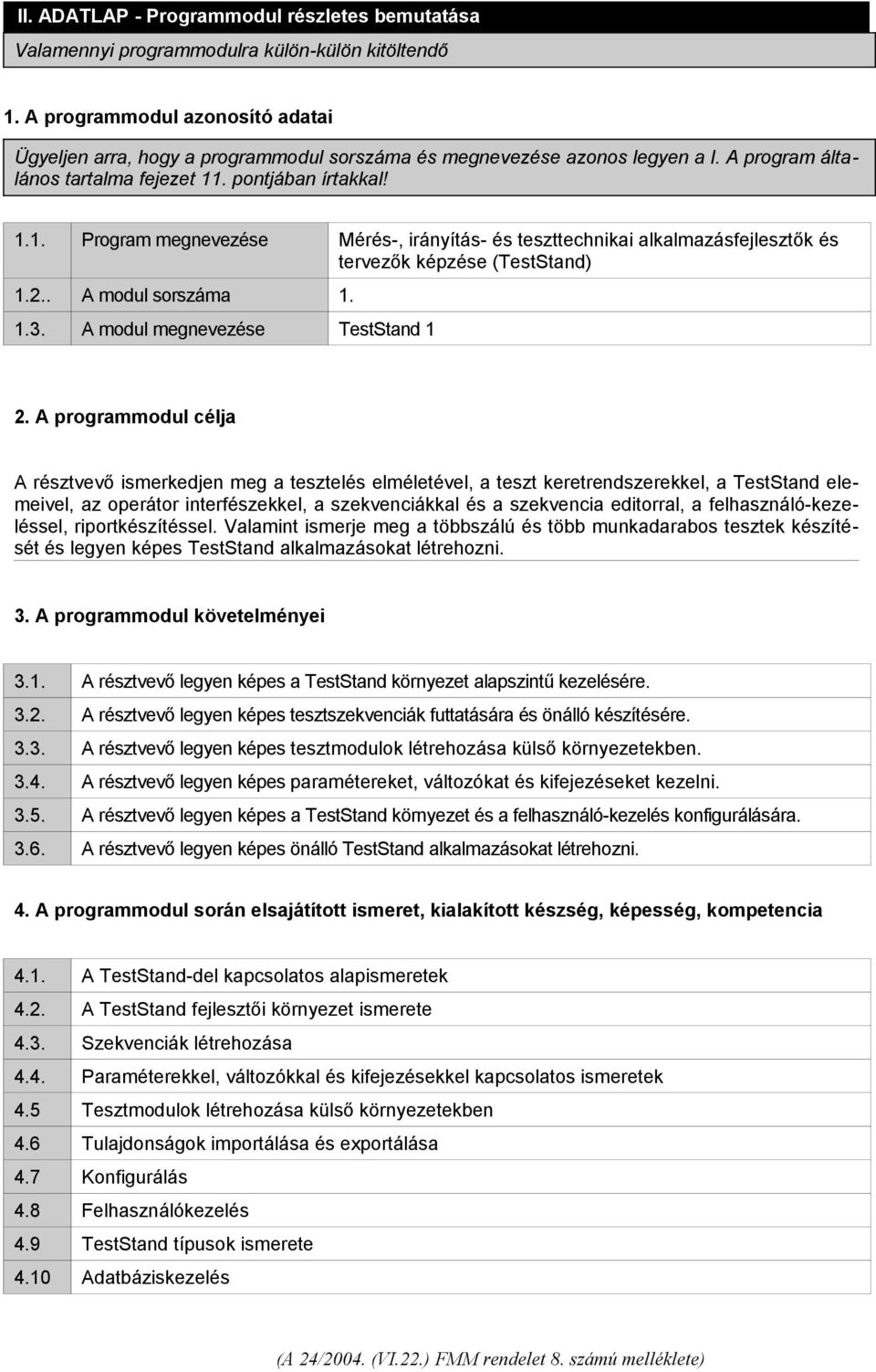 . pontjában írtakkal! 1.1. Program megnevezése Mérés-, irányítás- és teszttechnikai alkalmazásfejlesztők és tervezők képzése (TestStand) 1.2.. A modul sorszáma 1. 1.3.