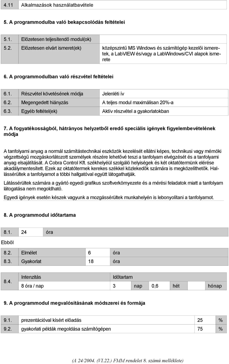 Részvétel követésének módja Jelenléti ív 6.2. Megengedett hiányzás A teljes modul maximálisan 20%-a 6.3. Egyéb feltétel(ek) Aktív részvétel a gyakorlatokban 7.