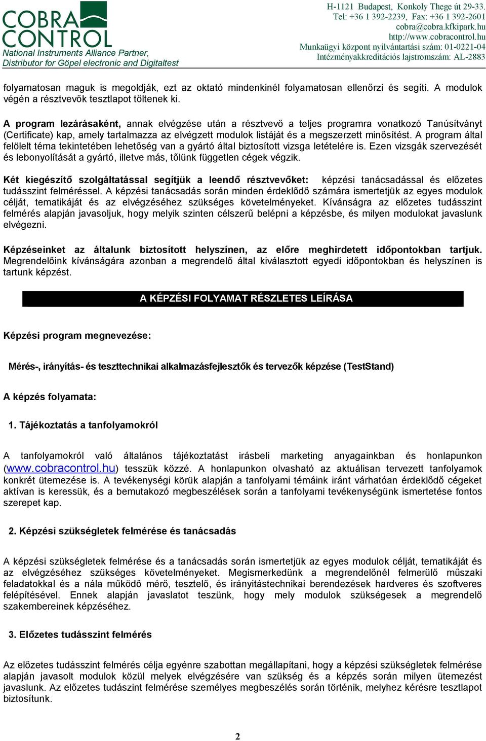 hu Munkaügyi központ nyilvántartási szám: 01-0221-04 Intézményakkreditációs lajstromszám: AL-2883 folyamatosan maguk is megoldják, ezt az oktató mindenkinél folyamatosan ellenőrzi és segíti.