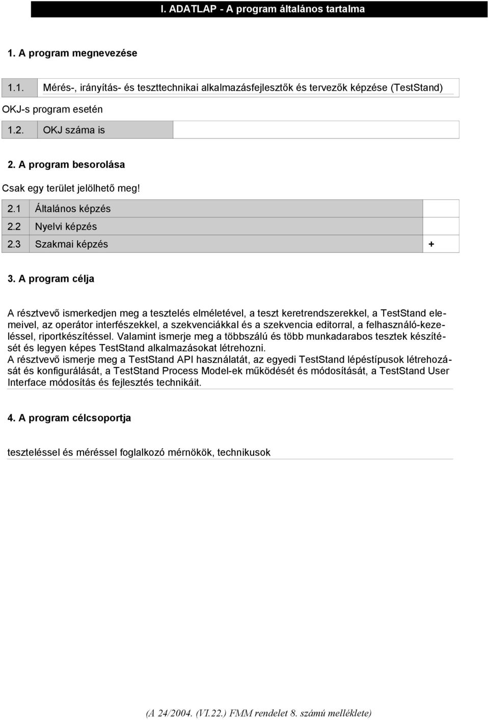 A program célja A résztvevő ismerkedjen meg a tesztelés elméletével, a teszt keretrendszerekkel, a TestStand elemeivel, az operátor interfészekkel, a szekvenciákkal és a szekvencia editorral, a