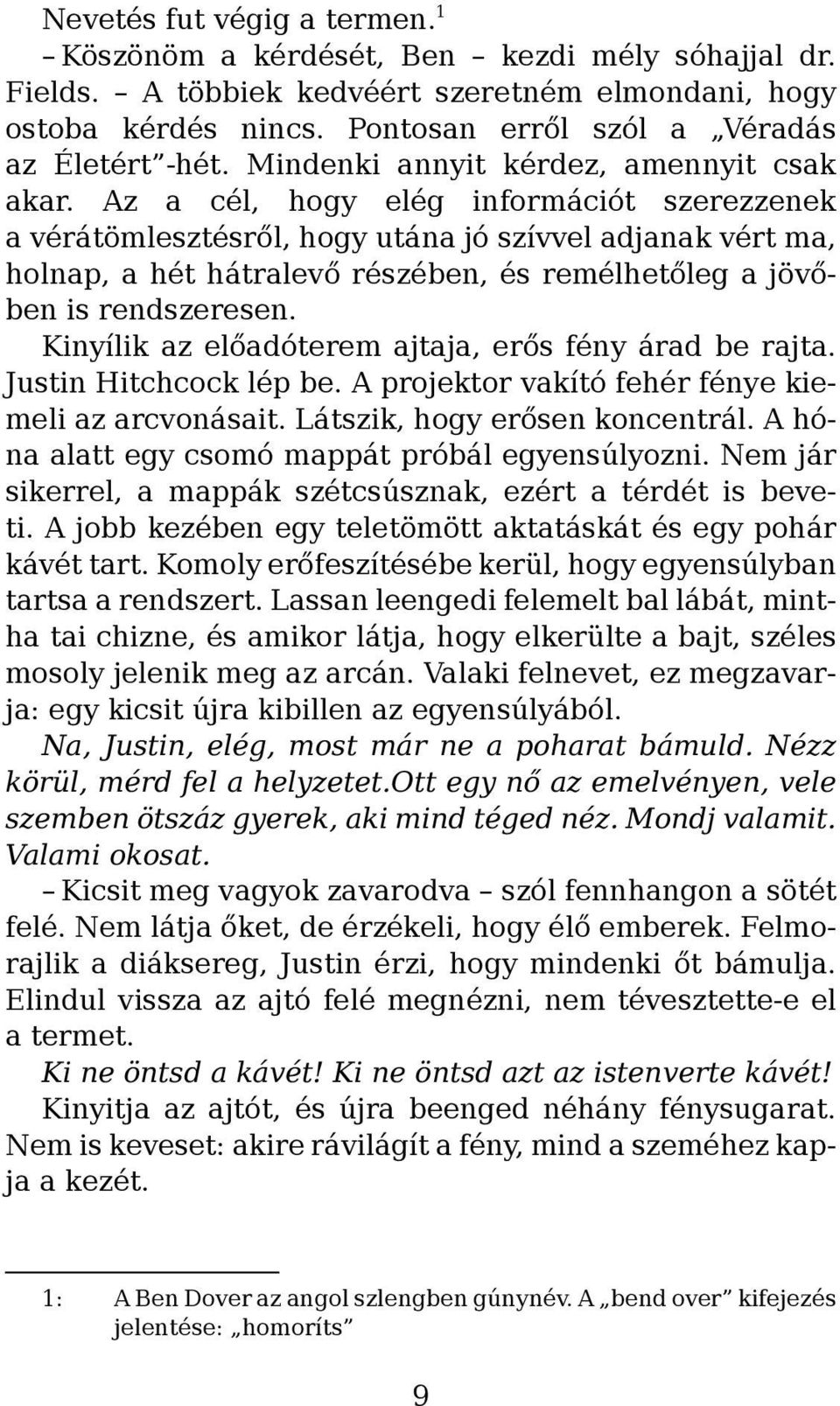 Az a cél, hogy elég információt szerezzenek a vérátömlesztésről, hogy utána jó szívvel adjanak vért ma, holnap, a hét hátralevő részében, és remélhetőleg a jövőben is rendszeresen.