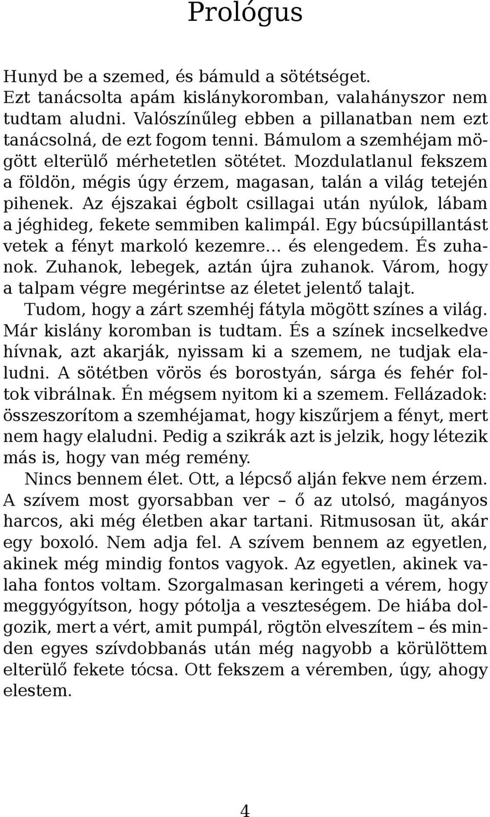 Az éjszakai égbolt csillagai után nyúlok, lábam a jéghideg, fekete semmiben kalimpál. Egy búcsúpillantást vetek a fényt markoló kezemre és elengedem. És zuhanok. Zuhanok, lebegek, aztán újra zuhanok.