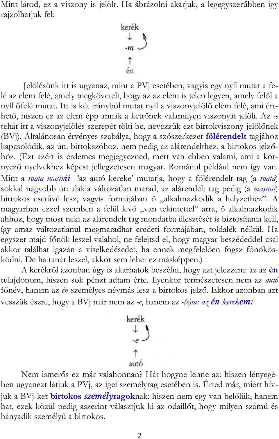 legyen, amely felől a nyíl őfelé mutat. Itt is két irányból mutat nyíl a viszonyjelölő elem felé, ami érthető, hiszen ez az elem épp annak a kettőnek valamilyen viszonyát jelöli.