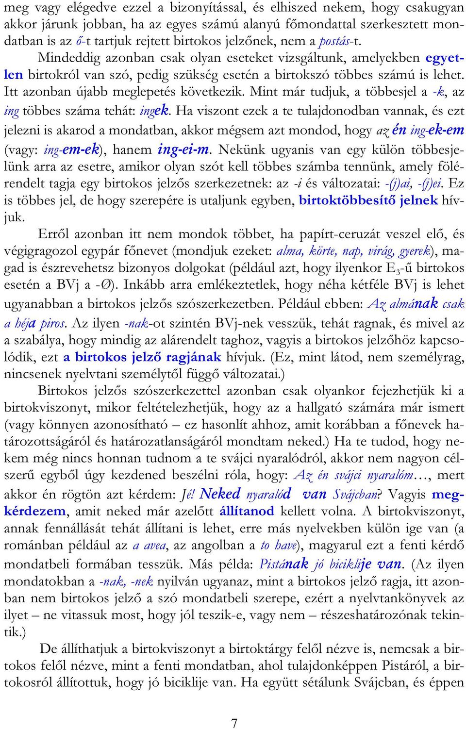 Itt azonban újabb meglepetés következik. Mint már tudjuk, a többesjel a -k, az ing többes száma tehát: ingek.