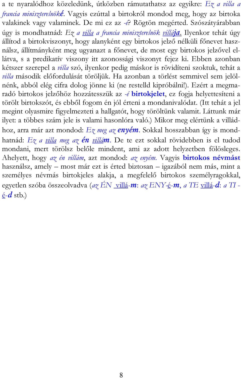 Ilyenkor tehát úgy állítod a birtokviszonyt, hogy alanyként egy birtokos jelző nélküli főnevet használsz, állítmányként meg ugyanazt a főnevet, de most egy birtokos jelzővel ellátva, s a predikatív