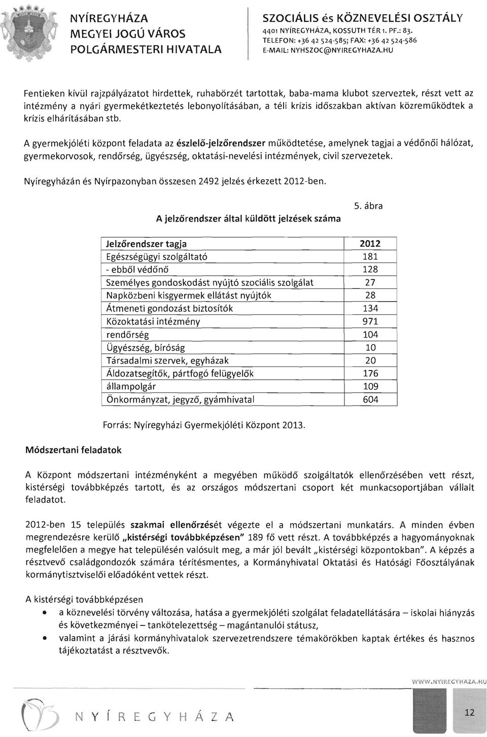 A gyermekjóléti központ feladata az észlelő-jelzőrendszer működtetése, amelynek tagjai a védőnői hálózat, gyermekorvosok, rendőrség, ügyészség, oktatási-nevelési intézmények, civil szervezetek.