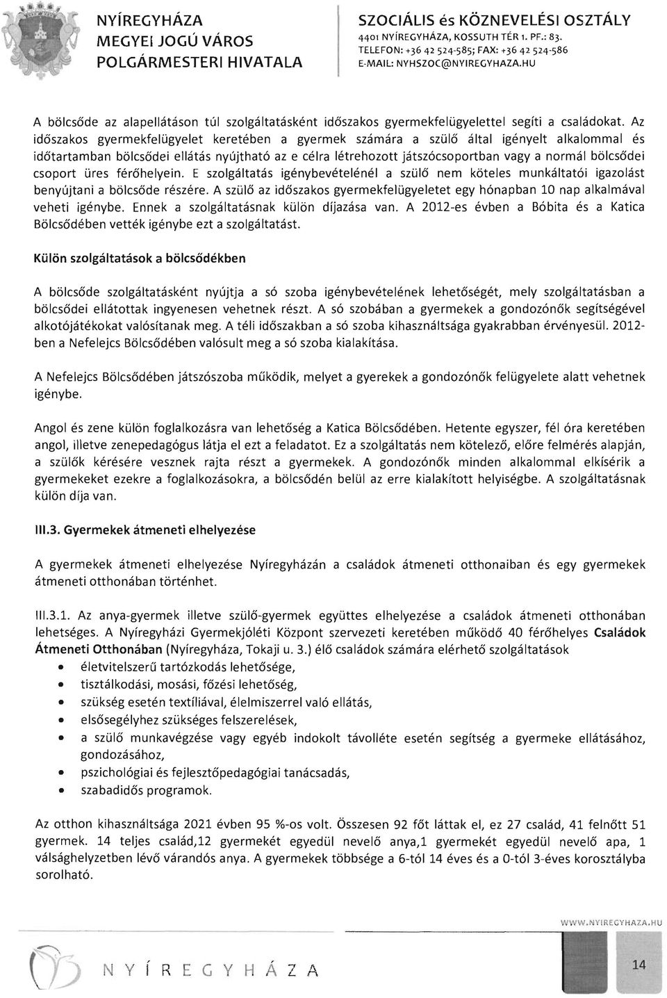 bölcsődei csoport üres férőhelyein. E szolgáltatás igénybevételénél a szülő nem köteles munkáltatói igazolást benyújtani a bölcsőde részére.