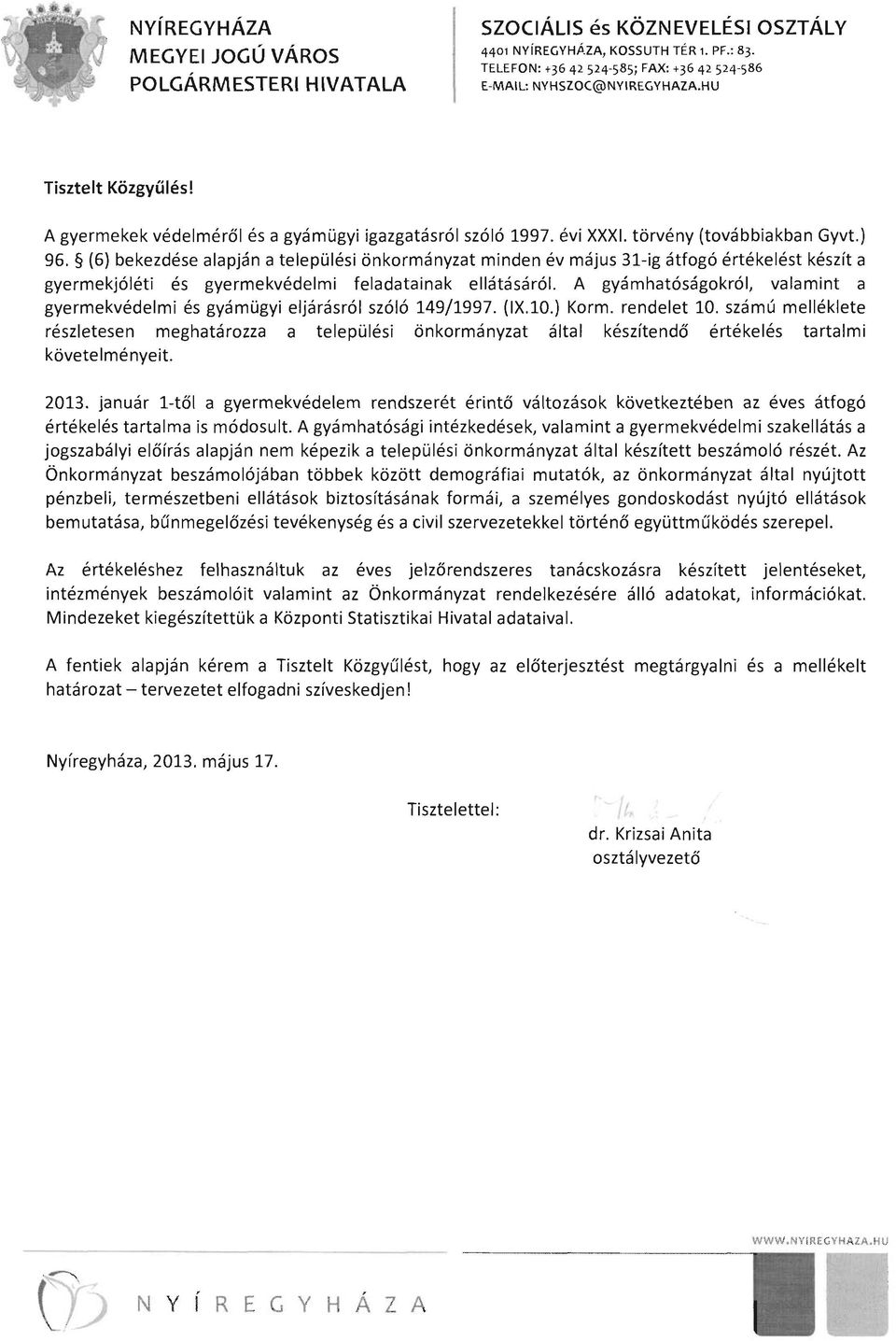 (6) bekezdése alapján a települési önkormányzat minden év május 31-ig átfogó értékelést készít a gyermekjóléti és gyermekvédelmi feladatainak ellátásáról.