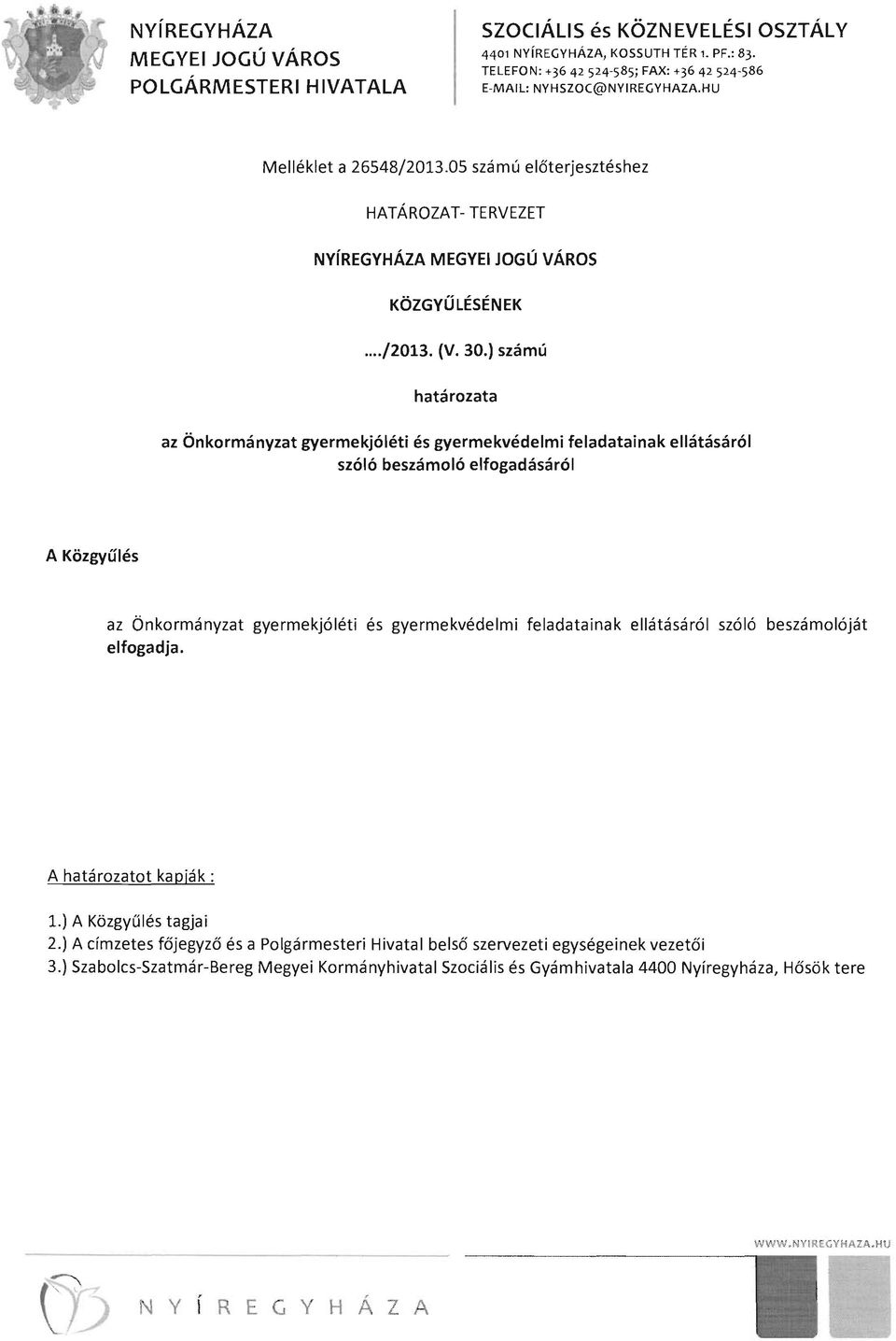 ) számú határozata az Önkormányzat gyermekjóléti és gyermekvédelmi feladatainak ellátásáról szóló beszámoló elfogadásáról A Közgyűlés az Önkormányzat gyermekjóléti és gyermekvédelmi