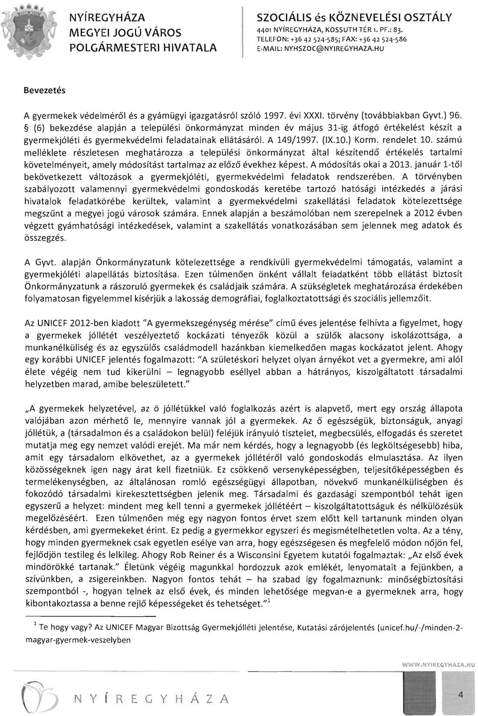 számú mellékiete részletesen meghatározza a települési önkormányzat által készítendő értékelés tartalmi követelményeit, amely módosítást tartalmaz az előző évekhez képest. A módosítás okai a 2013.