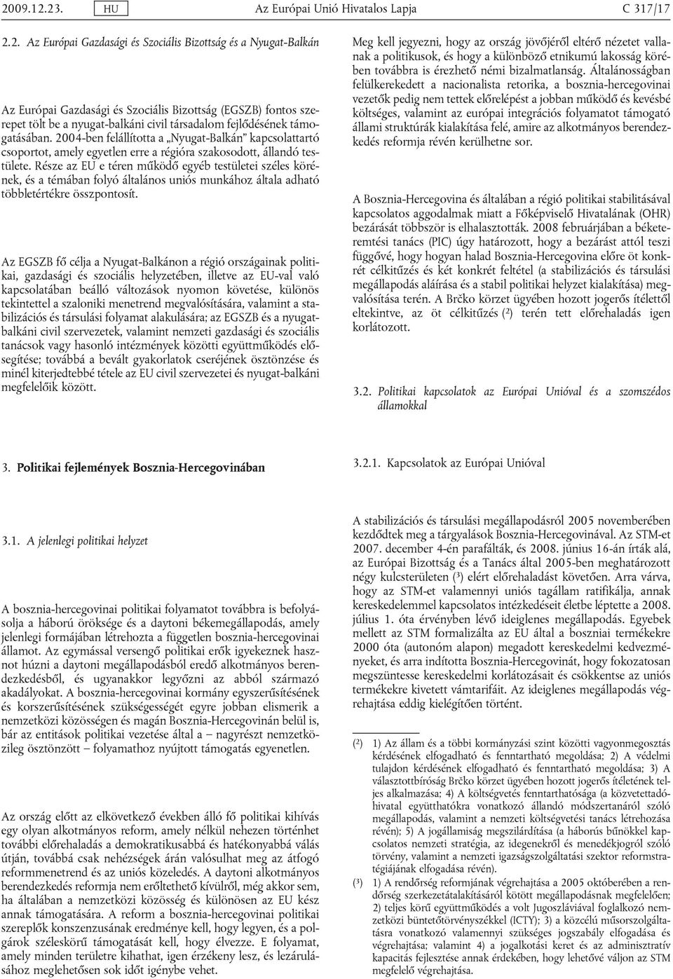 Része az EU e téren működő egyéb testületei széles körének, és a témában folyó általános uniós munkához általa adható többletértékre összpontosít.