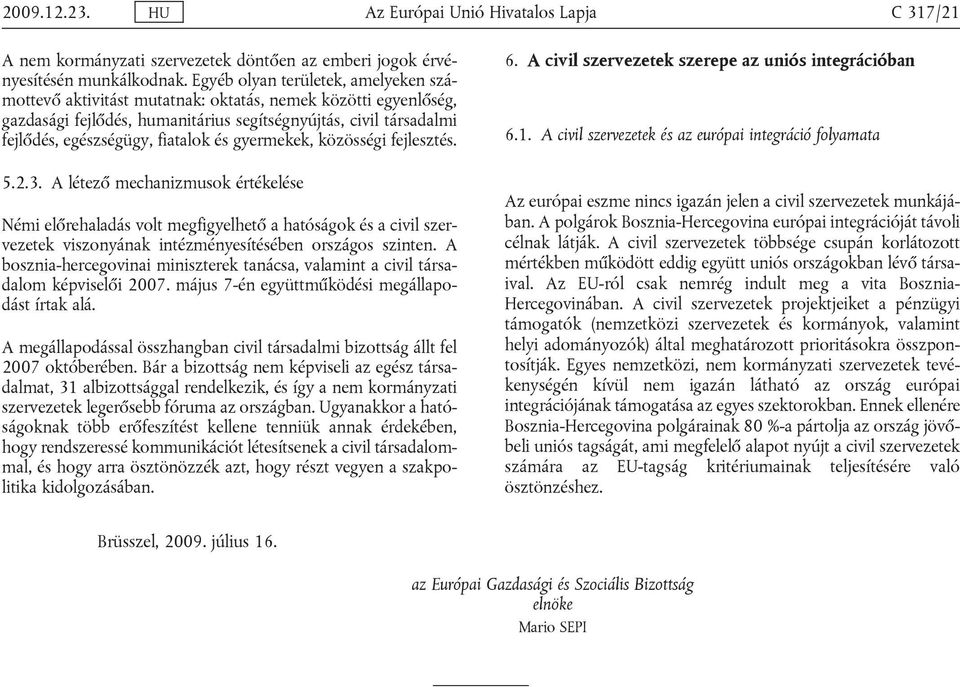 és gyermekek, közösségi fejlesztés. 5.2.3. A létező mechanizmusok értékelése Némi előrehaladás volt megfigyelhető a hatóságok és a civil szervezetek viszonyának intézményesítésében országos szinten.