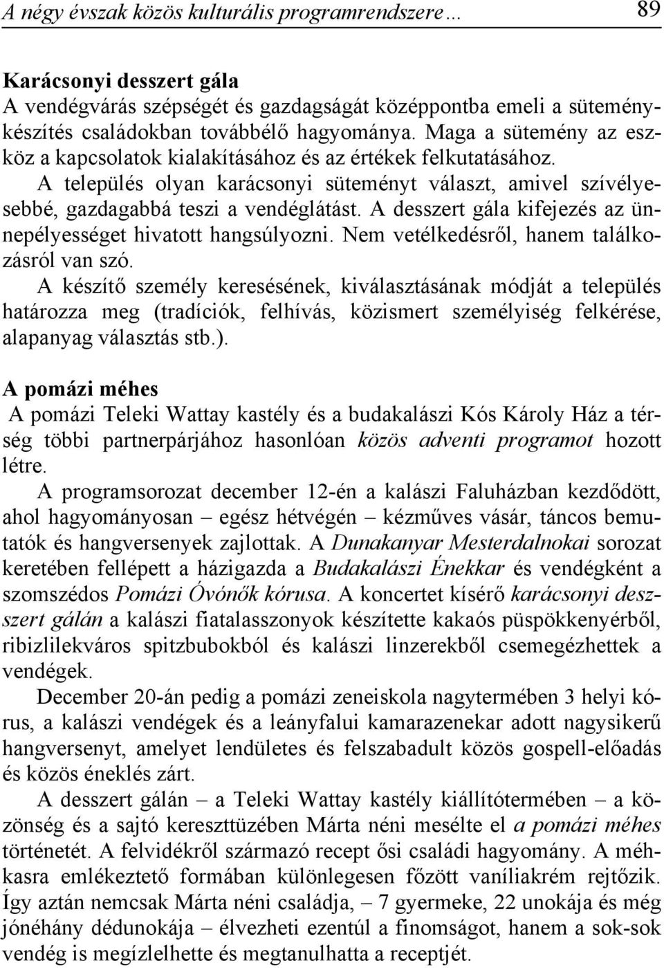 A desszert gála kifejezés az ünnepélyességet hivatott hangsúlyozni. Nem vetélkedésről, hanem találkozásról van szó.