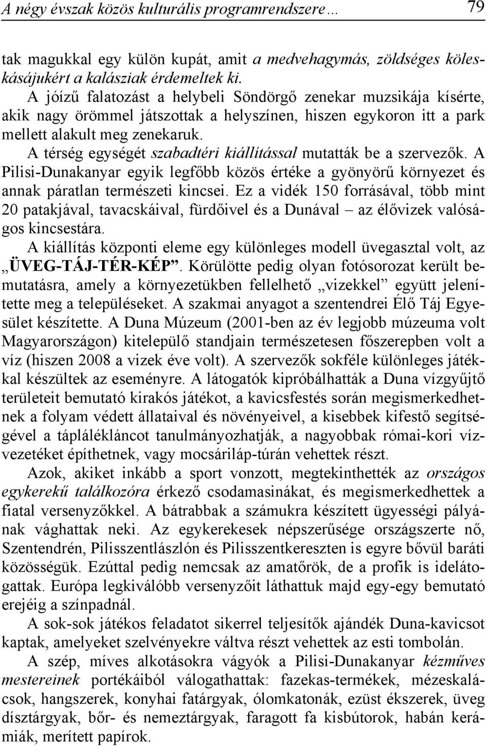 A térség egységét szabadtéri kiállítással mutatták be a szervezők. A Pilisi-Dunakanyar egyik legfőbb közös értéke a gyönyörű környezet és annak páratlan természeti kincsei.