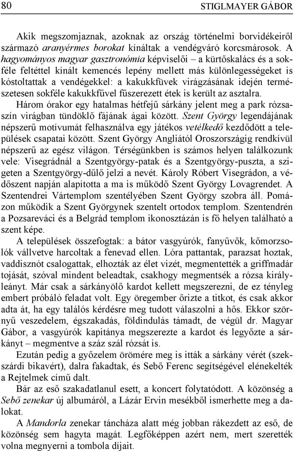 idején természetesen sokféle kakukkfűvel fűszerezett étek is került az asztalra. Három órakor egy hatalmas hétfejű sárkány jelent meg a park rózsaszín virágban tündöklő fájának ágai között.