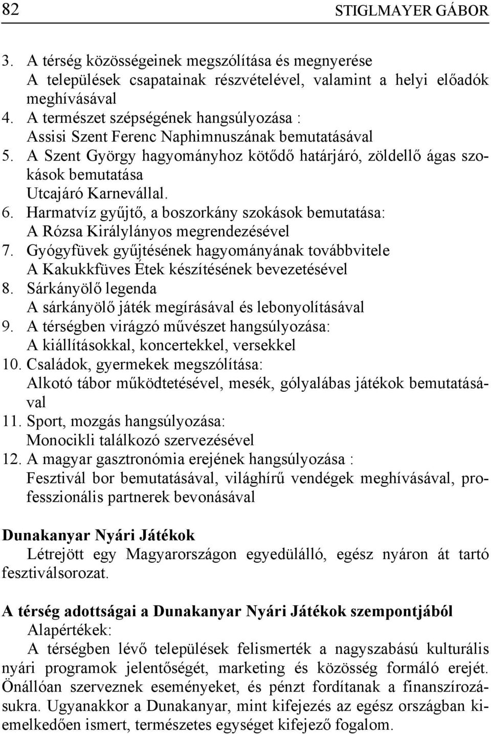 Harmatvíz gyűjtő, a boszorkány szokások bemutatása: A Rózsa Királylányos megrendezésével 7. Gyógyfüvek gyűjtésének hagyományának továbbvitele A Kakukkfüves Étek készítésének bevezetésével 8.