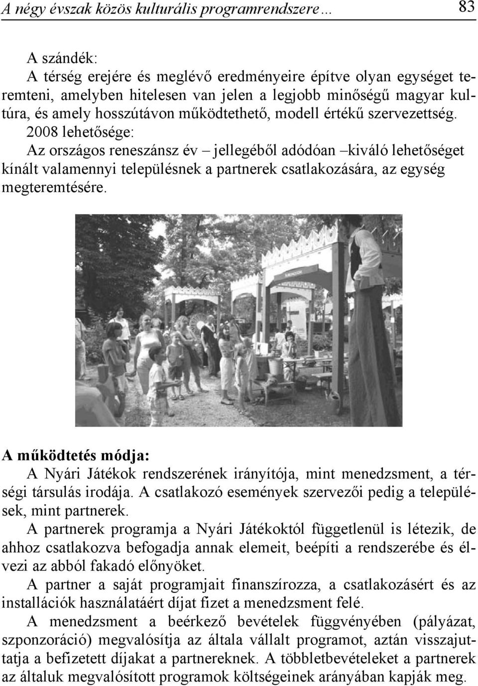 2008 lehetősége: Az országos reneszánsz év jellegéből adódóan kiváló lehetőséget kínált valamennyi településnek a partnerek csatlakozására, az egység megteremtésére.