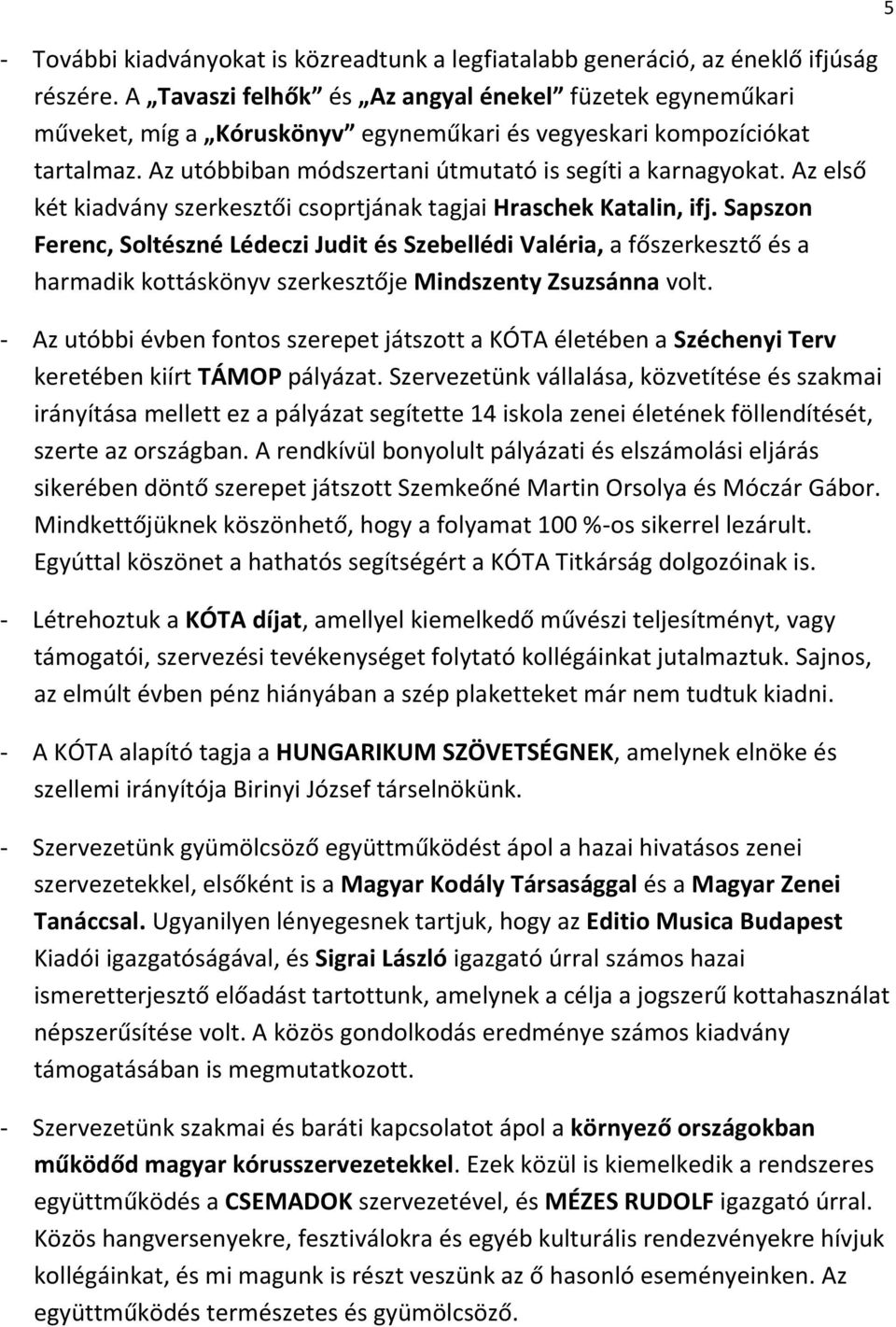 Az első két kiadvány szerkesztői csoprtjának tagjai Hraschek Katalin, ifj.