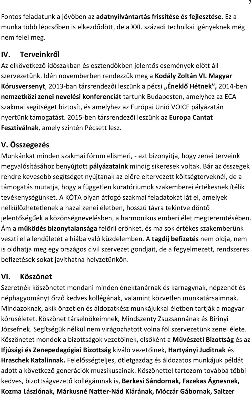 Magyar Kórusversenyt, 2013-ban társrendezői leszünk a pécsi Éneklő Hétnek, 2014-ben nemzetközi zenei nevelési konferenciát tartunk Budapesten, amelyhez az ECA szakmai segítséget biztosít, és amelyhez