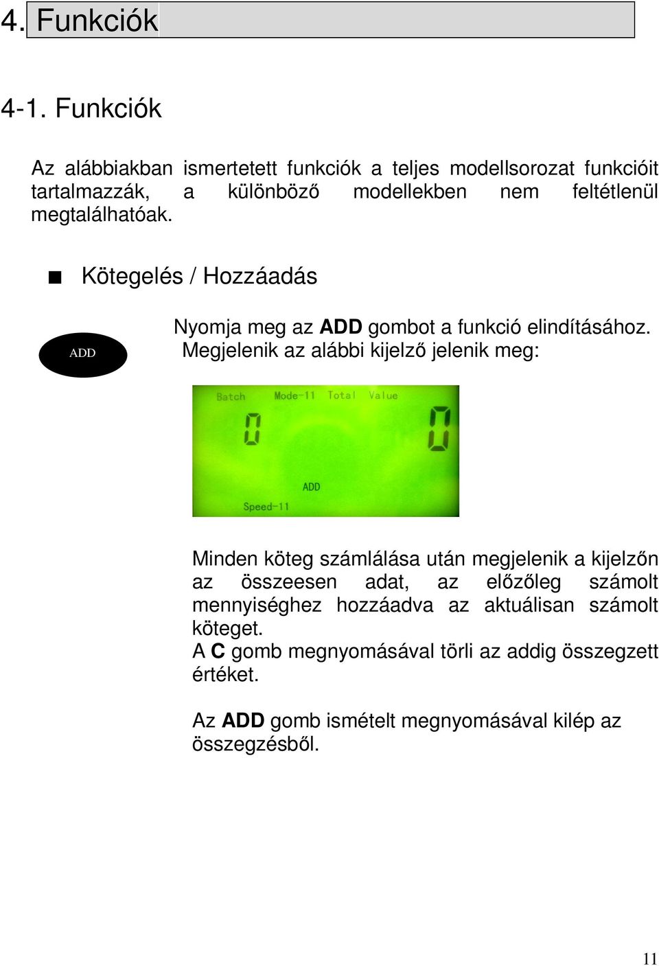 megtalálhatóak. Kötegelés / Hozzáadás ADD Nyomja meg az ADD gombot a funkció elindításához.