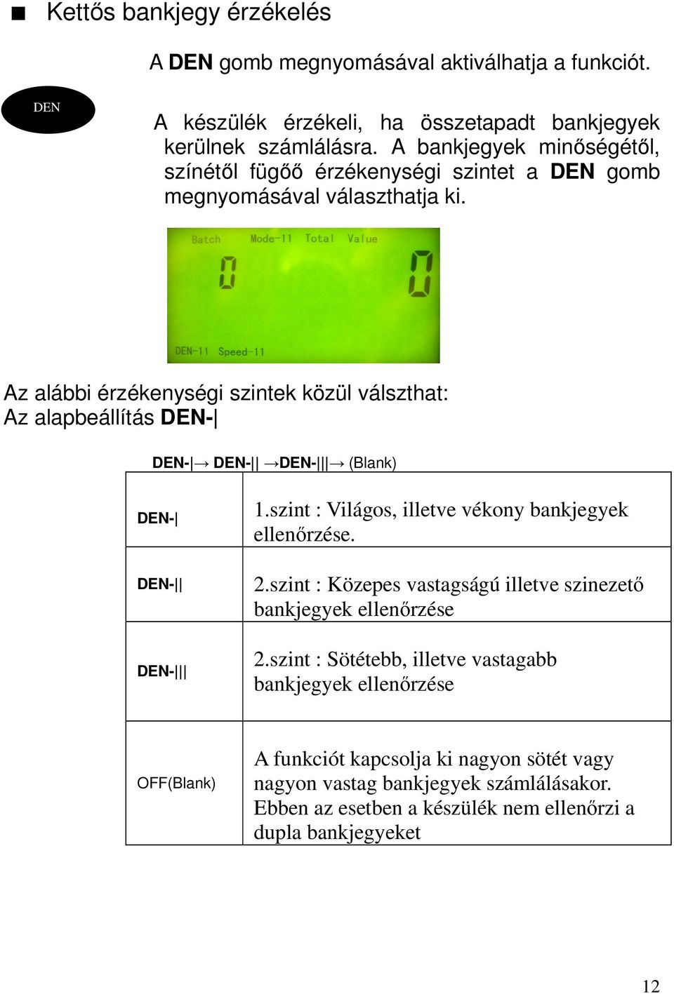 Az alábbi érzékenységi szintek közül válszthat: Az alapbeállítás DEN- DEN- DEN- DEN- (Blank) DEN- DEN- DEN- 1.szint : Világos, illetve vékony bankjegyek ellenőrzése. 2.