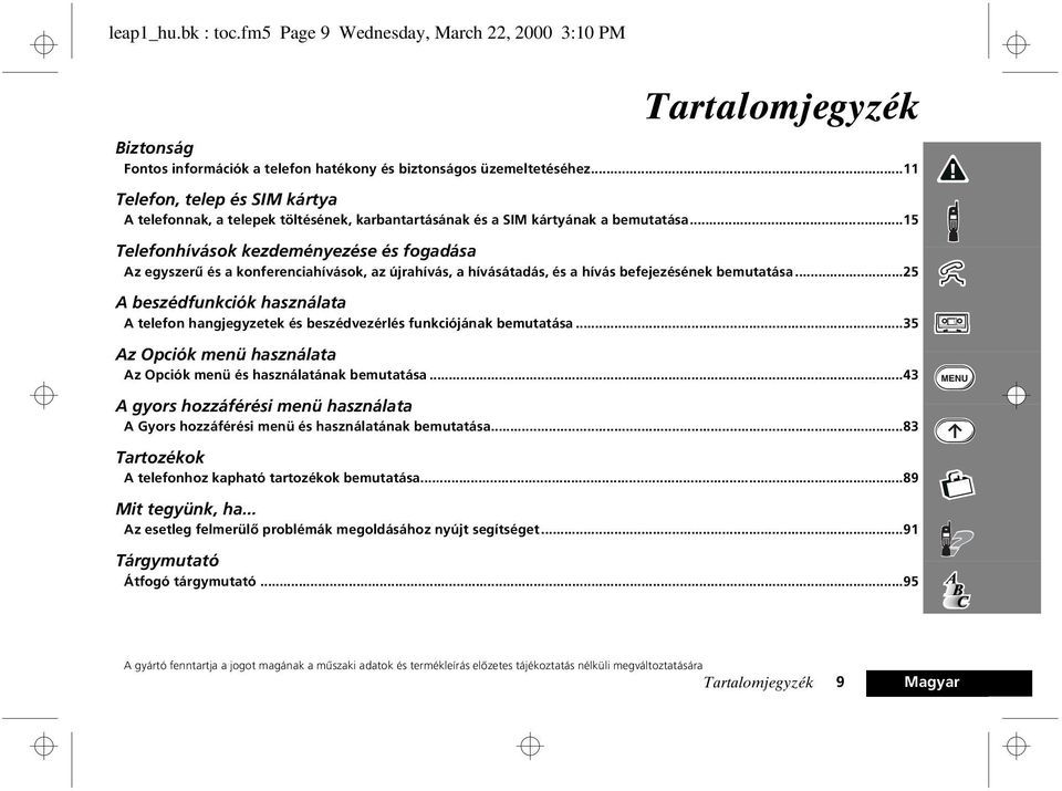 ..15 Telefonhívások kezdeményezése és fogadása Az egyszerû és a konferenciahívások, az újrahívás, a hívásátadás, és a hívás befejezésének bemutatása.