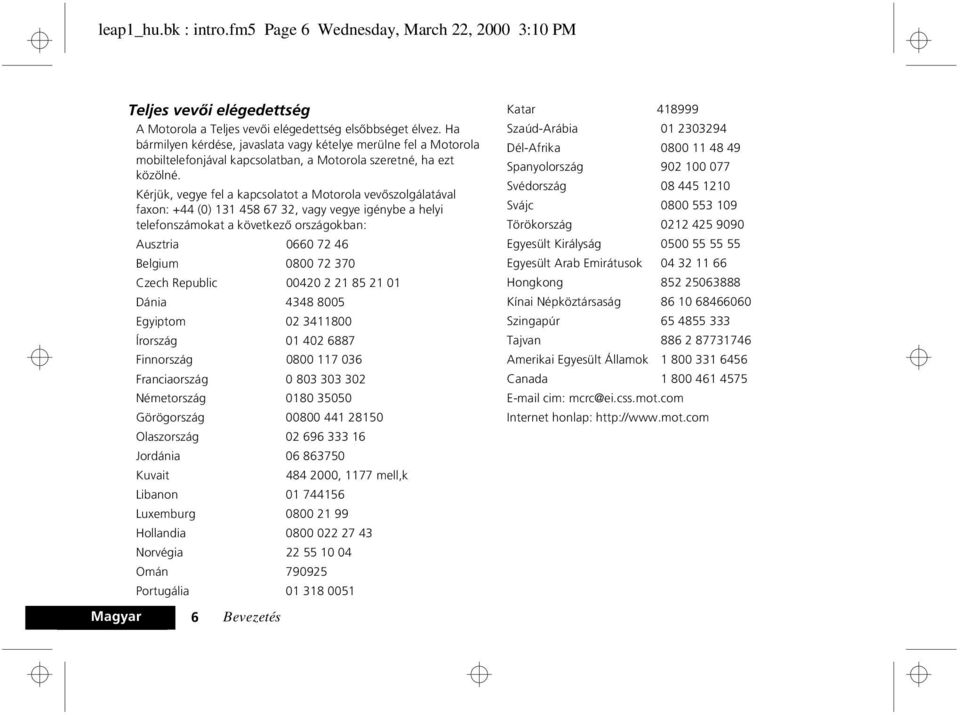 Kérjük, vegye fel a kapcsolatot a Motorola vevõszolgálatával faxon: +44 (0) 131 458 67 32, vagy vegye igénybe a helyi telefonszámokat a következõ országokban: Ausztria 0660 72 46 Belgium 0800 72 370