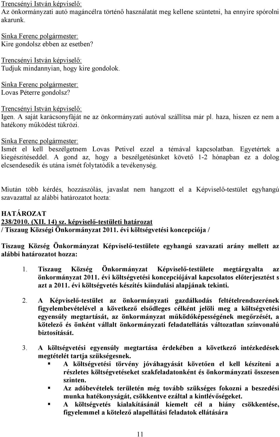 haza, hiszen ez nem a hatékony működést tükrözi. Ismét el kell beszélgetnem Lovas Petivel ezzel a témával kapcsolatban. Egyetértek a kiegészítéseddel.