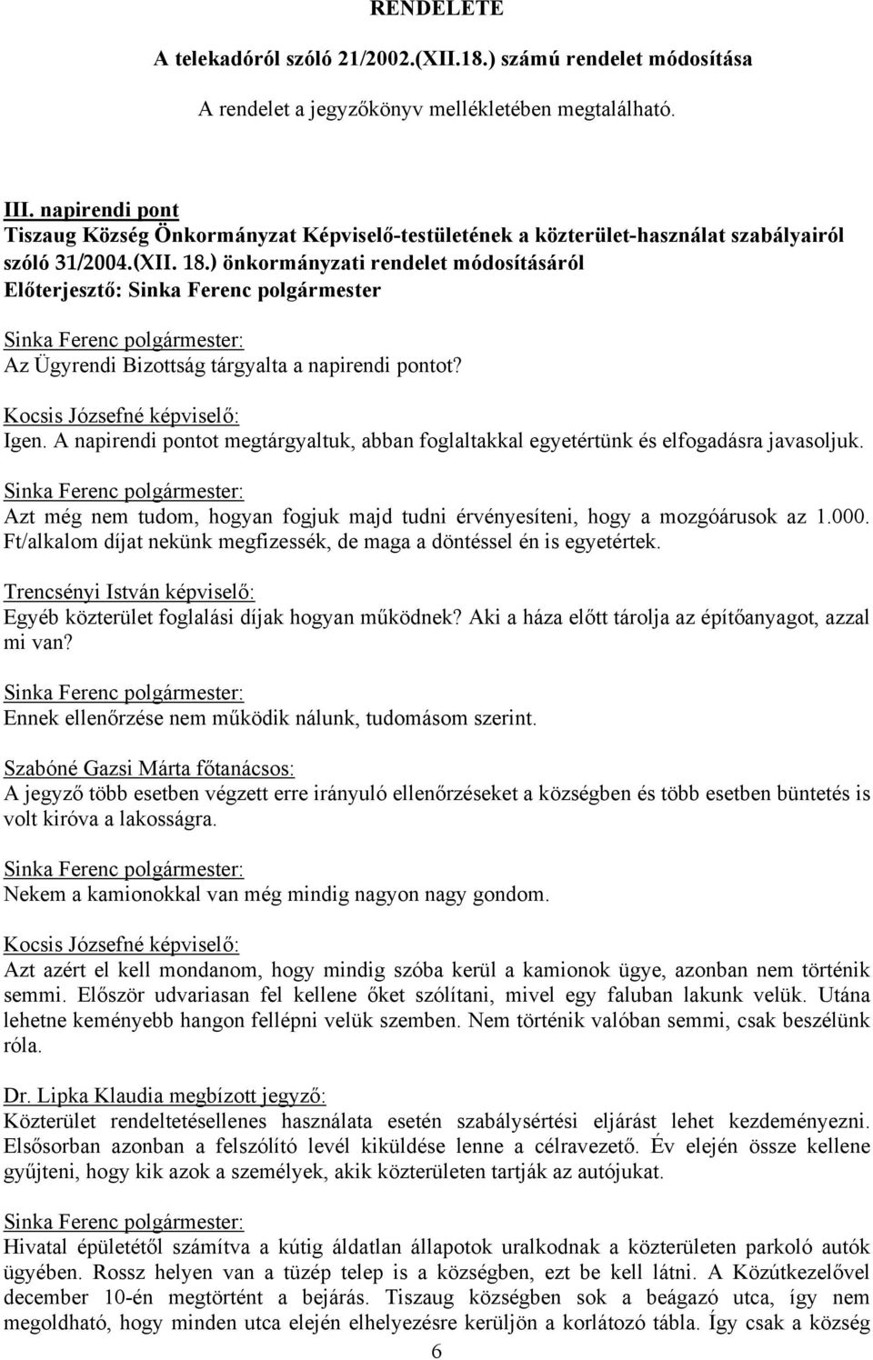 ) önkormányzati rendelet módosításáról Előterjesztő: Sinka Ferenc polgármester Az Ügyrendi Bizottság tárgyalta a napirendi pontot? Igen.