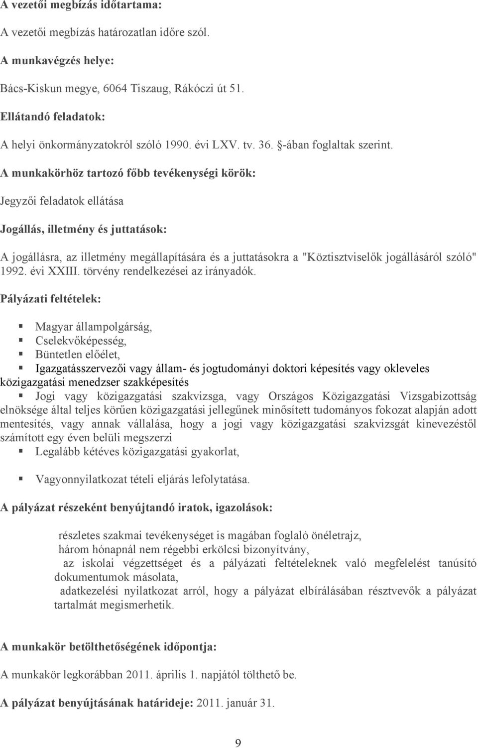 A munkakörhöz tartozó főbb tevékenységi körök: Jegyzői feladatok ellátása Jogállás, illetmény és juttatások: A jogállásra, az illetmény megállapítására és a juttatásokra a "Köztisztviselők