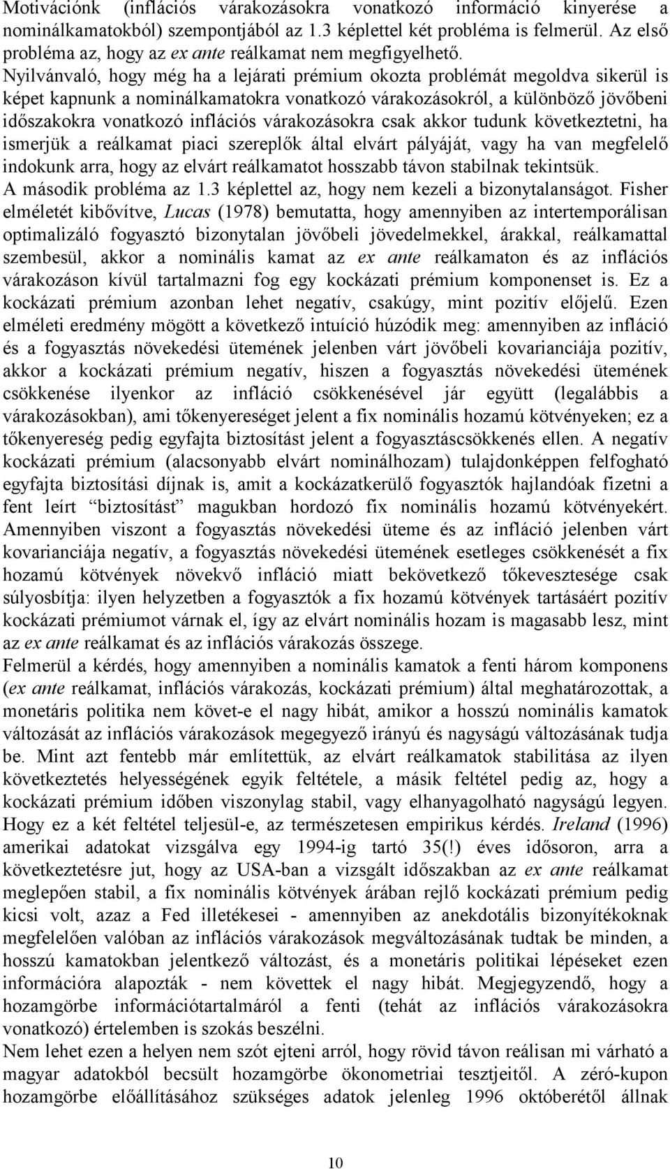 Nyilvánvaló, hogy még ha a lejárati prémium okozta problémát megoldva sikerül is képet kapnunk a nominálkamatokra vonatkozó várakozásokról, a különböző jövőbeni időszakokra vonatkozó inflációs