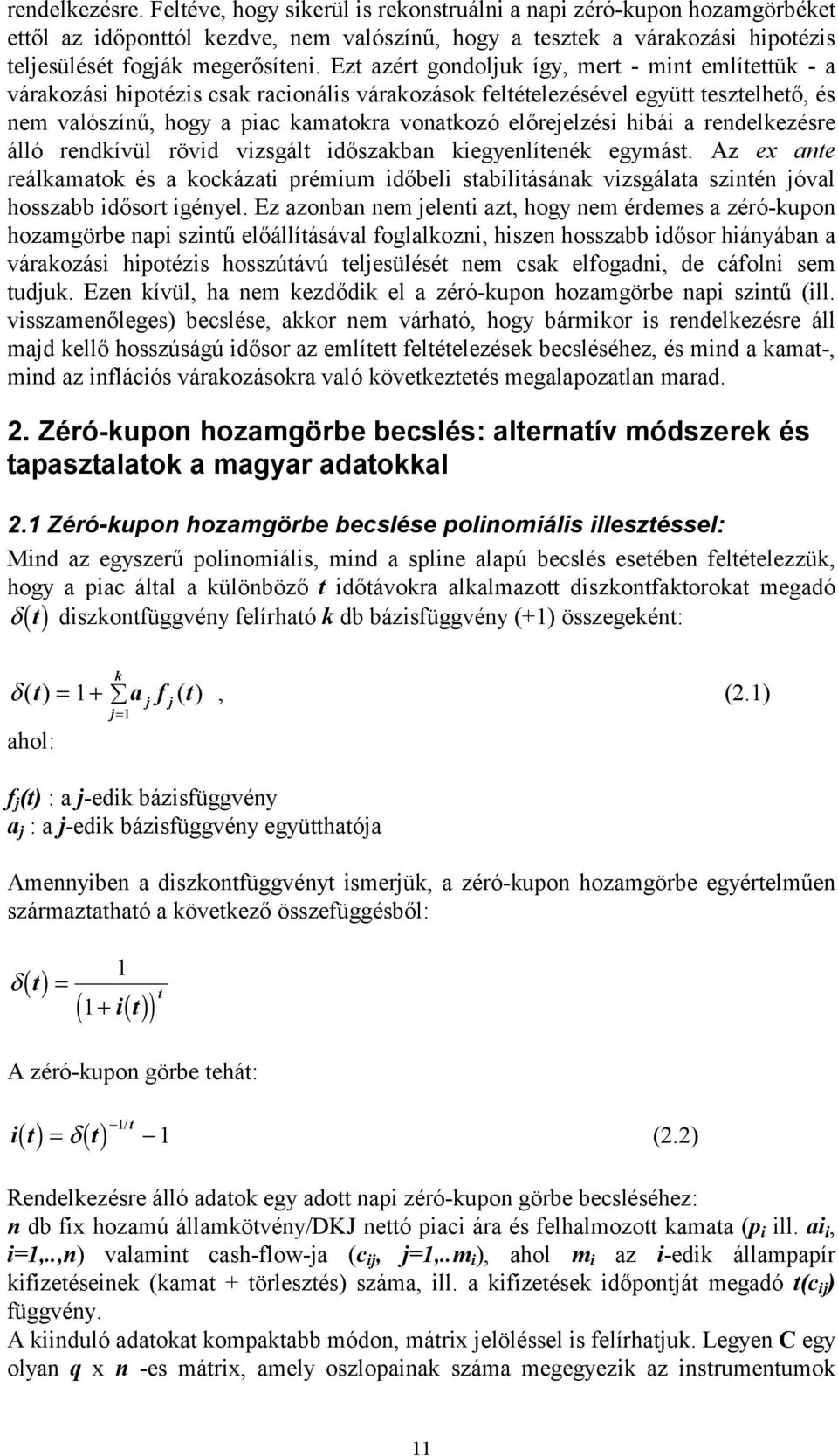 előrejelzési hibái a rendelkezésre álló rendkívül rövid vizsgált időszakban kiegyenlítenék egymást.