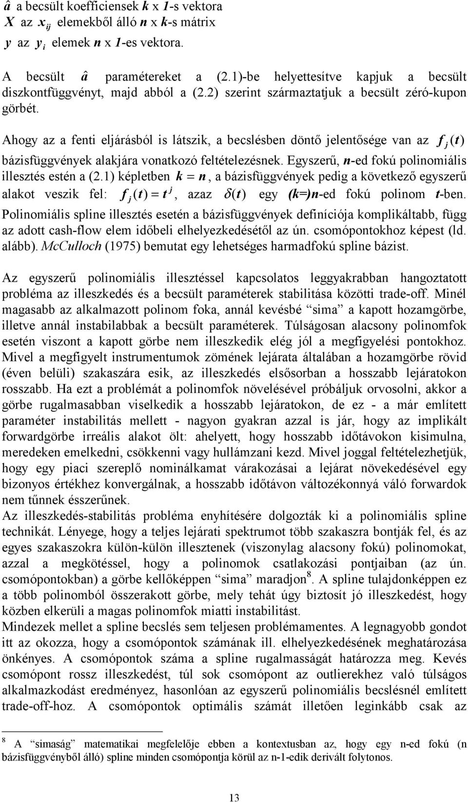 Ahogy az a fenti eljárásból is látszik, a becslésben döntő jelentősége van az f j () t bázisfüggvények alakjára vonatkozó feltételezésnek. Egyszerű, n-ed fokú polinomiális illesztés estén a (2.